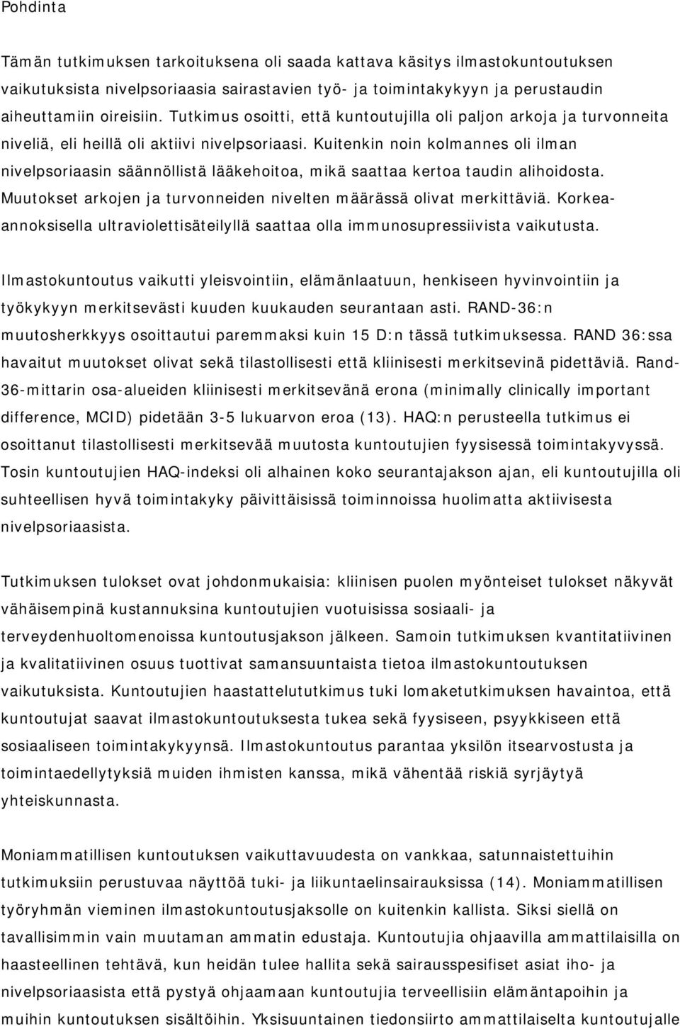 Kuitenkin noin kolmannes oli ilman nivelpsoriaasin säännöllistä lääkehoitoa, mikä saattaa kertoa taudin alihoidosta. Muutokset arkojen ja turvonneiden nivelten määrässä olivat merkittäviä.