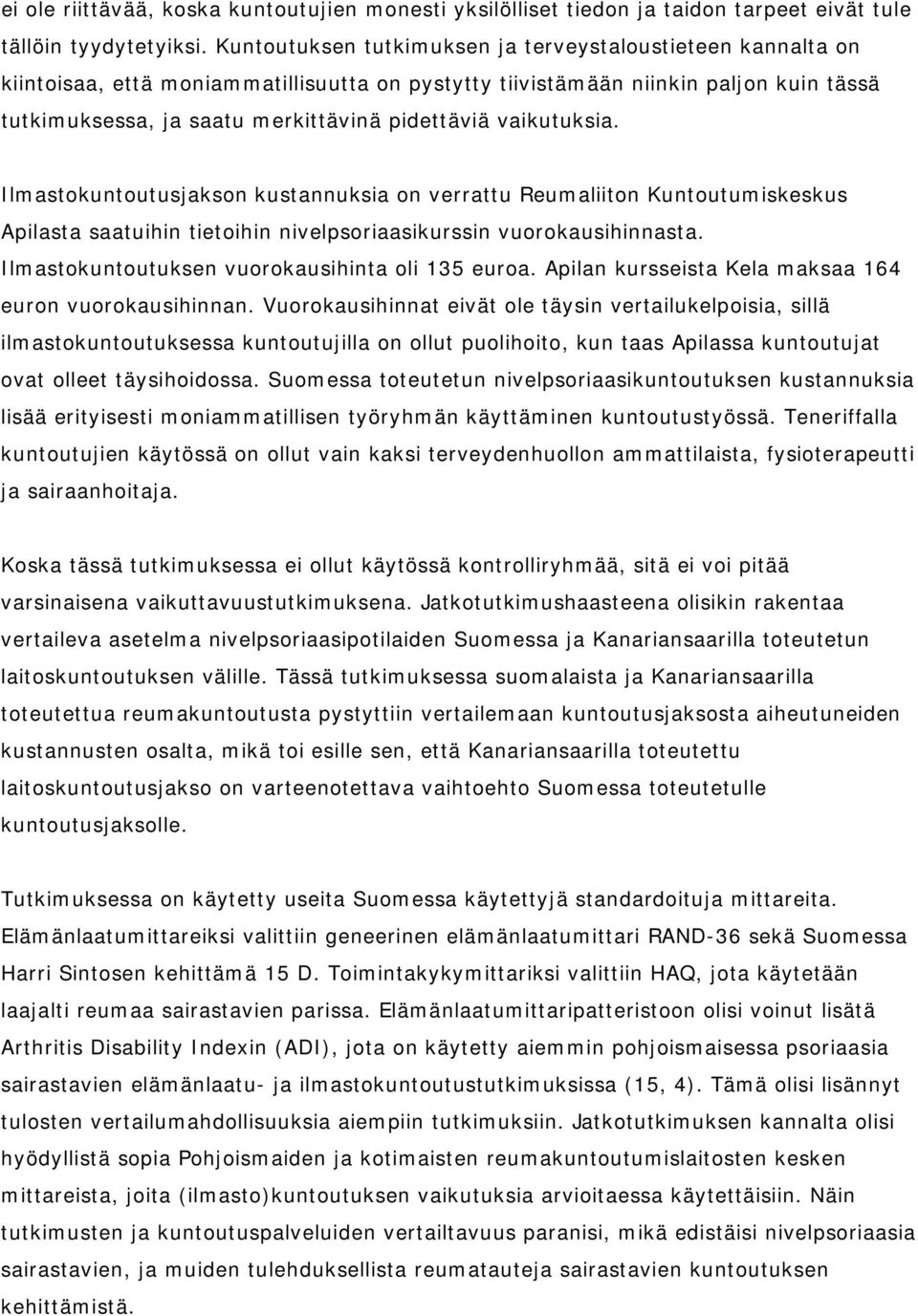 vaikutuksia. Ilmastokuntoutusjakson kustannuksia on verrattu Reumaliiton Kuntoutumiskeskus Apilasta saatuihin tietoihin nivelpsoriaasikurssin vuorokausihinnasta.