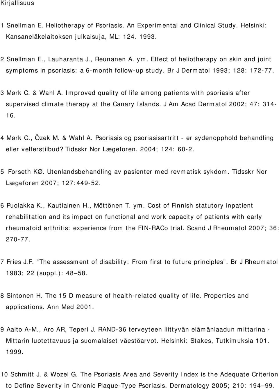 Improved quality of life among patients with psoriasis after supervised climate therapy at the Canary Islands. J Am Acad Dermatol 2002; 47: 314-16. 4 Mørk C., Özek M. & Wahl A.