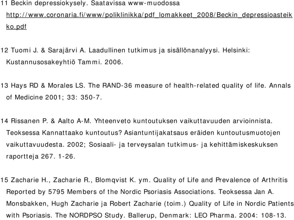 14 Rissanen P. & Aalto A-M. Yhteenveto kuntoutuksen vaikuttavuuden arvioinnista. Teoksessa Kannattaako kuntoutus? Asiantuntijakatsaus eräiden kuntoutusmuotojen vaikuttavuudesta.