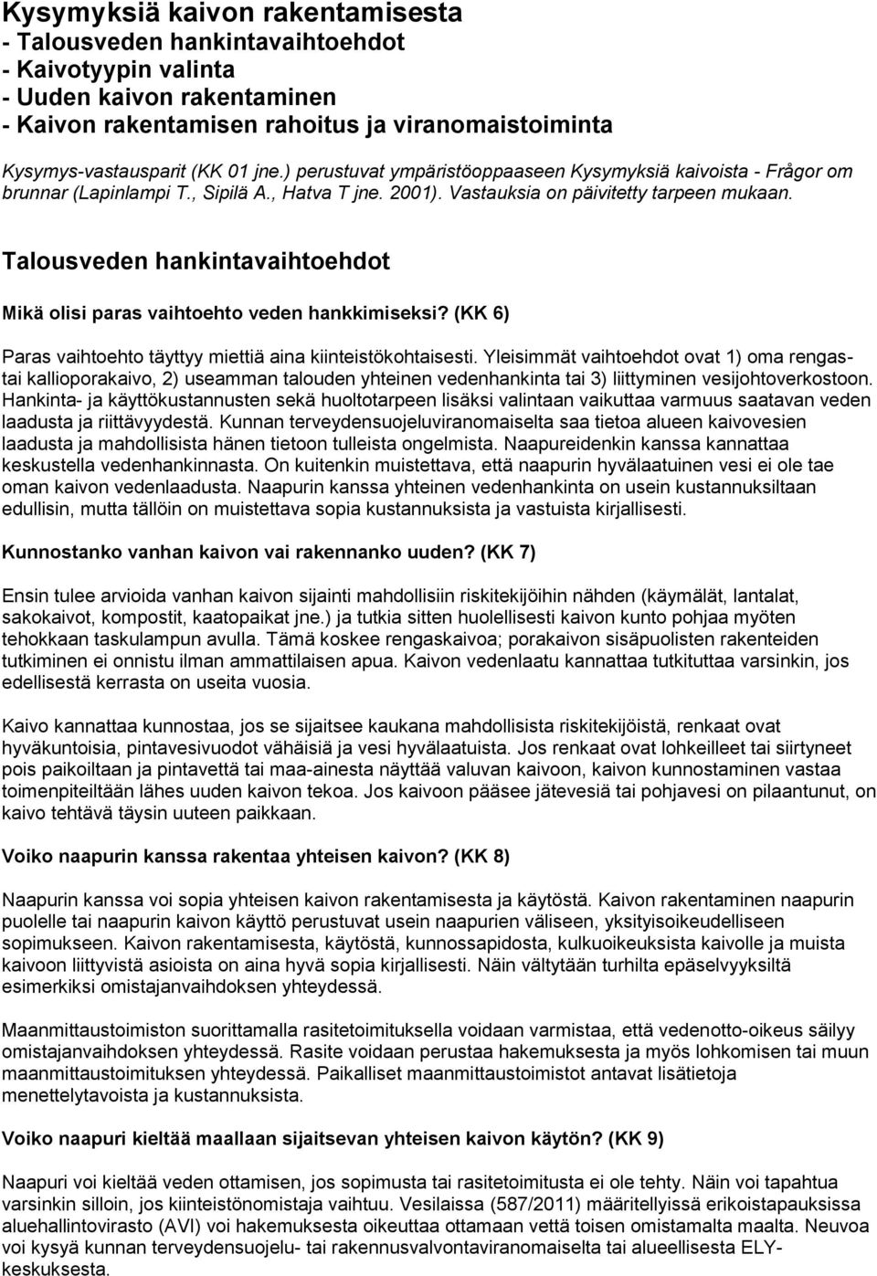 Talousveden hankintavaihtoehdot Mikä olisi paras vaihtoehto veden hankkimiseksi? (KK 6) Paras vaihtoehto täyttyy miettiä aina kiinteistökohtaisesti.