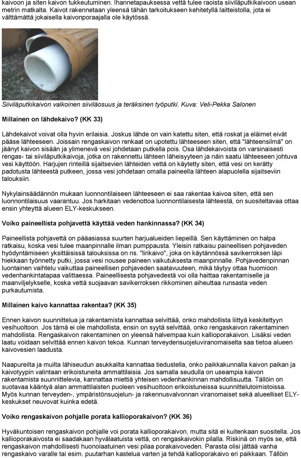 Siiviläputkikaivon valkoinen siiviläosuus ja teräksinen työputki. Kuva: Veli-Pekka Salonen Millainen on lähdekaivo? (KK 33) Lähdekaivot voivat olla hyvin erilaisia.