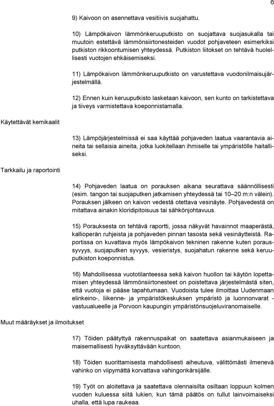 Putkiston liitokset on tehtävä huolellisesti vuotojen ehkäisemiseksi. 11) Lämpökaivon lämmönkeruuputkisto on varustettava vuodonilmaisujärjestelmällä.