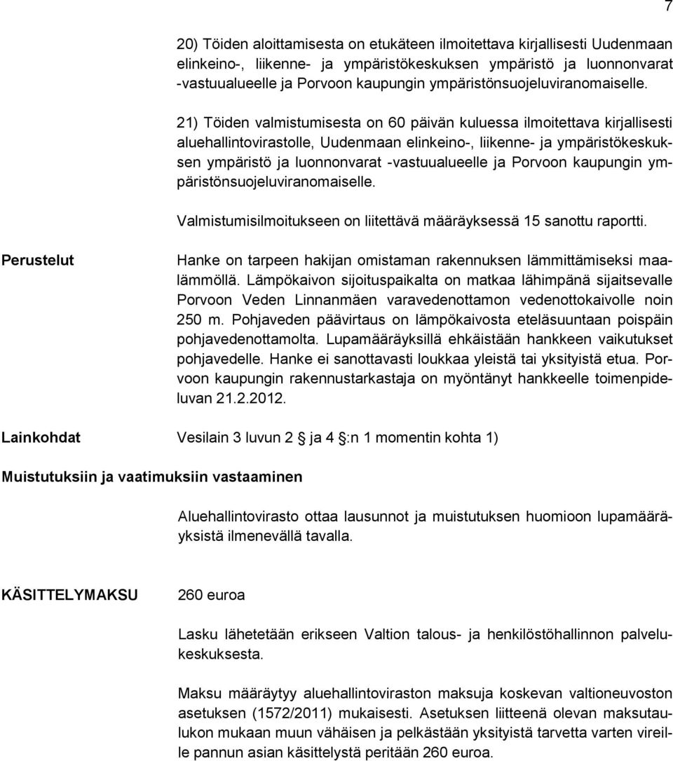 21) Töiden valmistumisesta on 60 päivän kuluessa ilmoitettava kirjallisesti aluehallintovirastolle, Uudenmaan elinkeino-, liikenne- ja ympäristökeskuksen ympäristö ja luonnonvarat -vastuualueelle ja