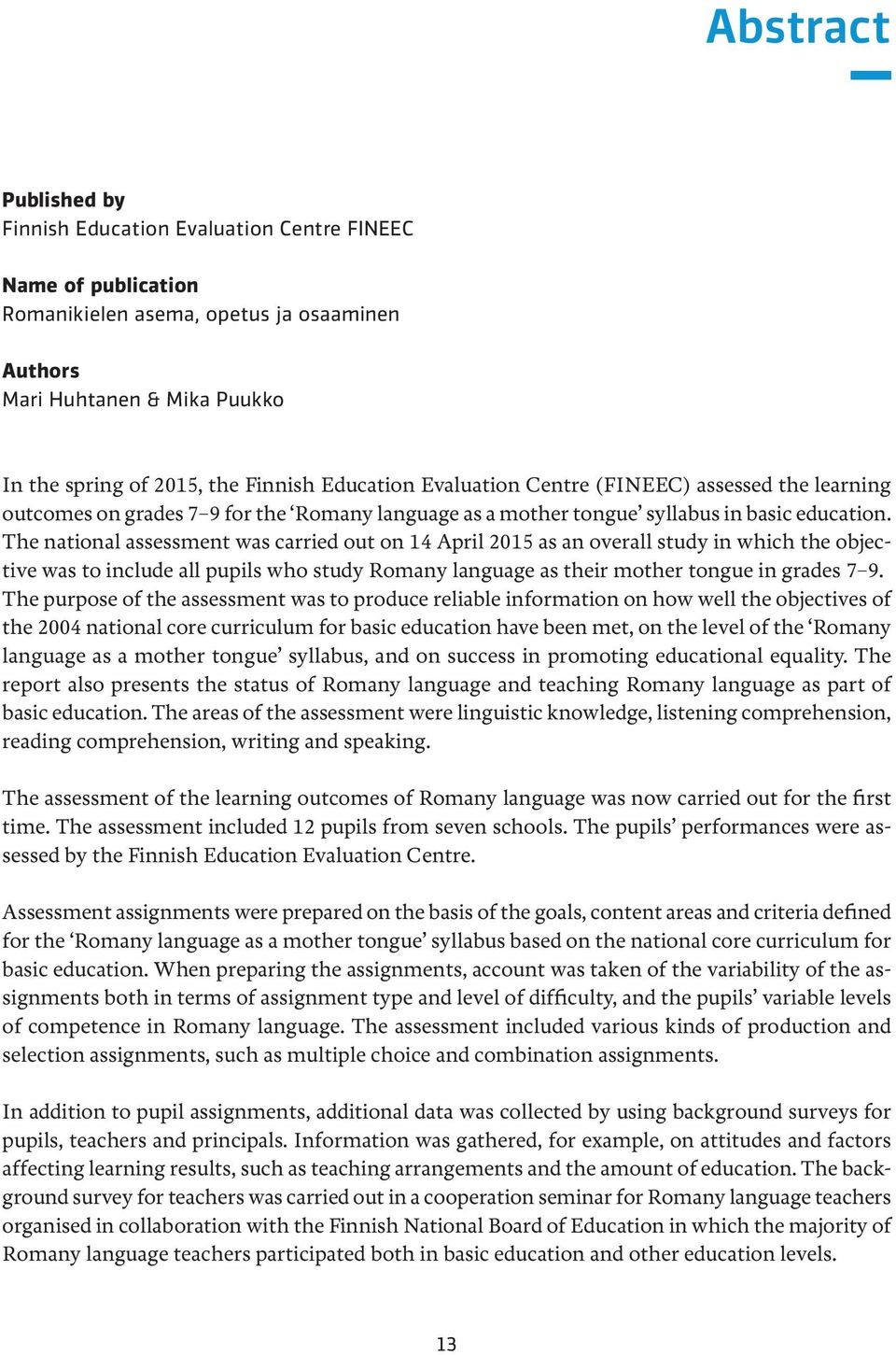 The national assessment was carried out on 14 April 2015 as an overall study in which the objective was to include all pupils who study Romany language as their mother tongue in grades 7 9.