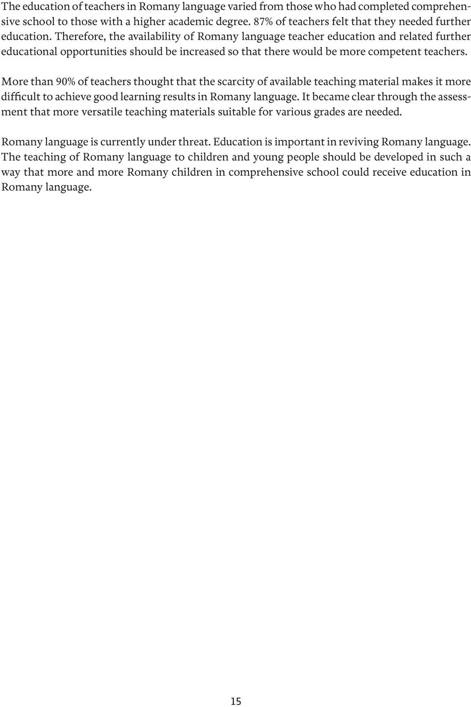 More than 90% of teachers thought that the scarcity of available teaching material makes it more difficult to achieve good learning results in Romany language.