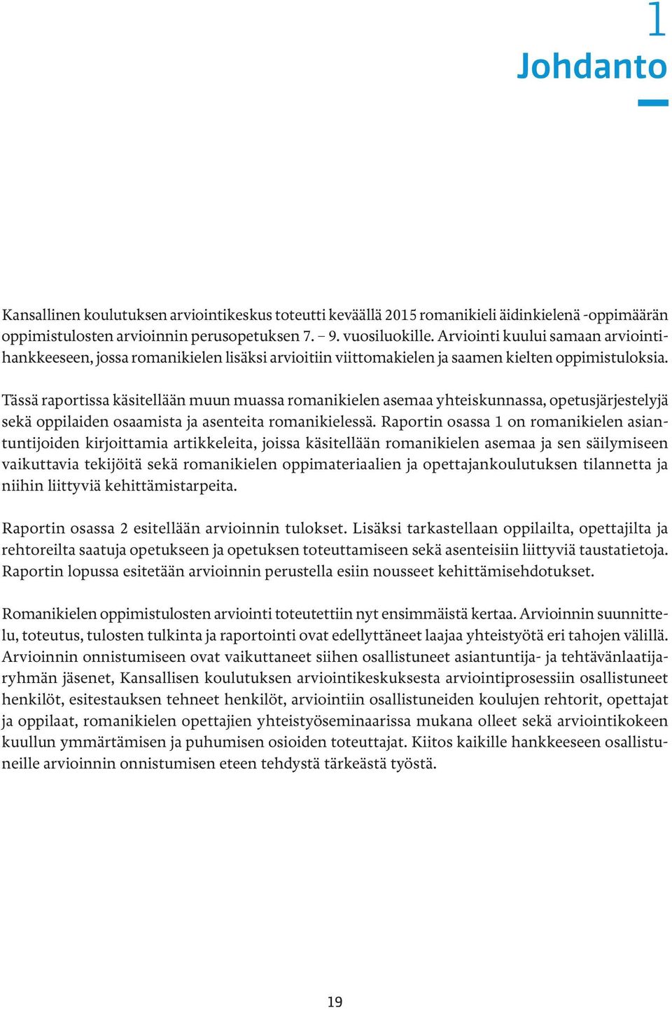 Tässä raportissa käsitellään muun muassa romanikielen asemaa yhteiskunnassa, opetusjärjestelyjä sekä oppilaiden osaamista ja asenteita romanikielessä.