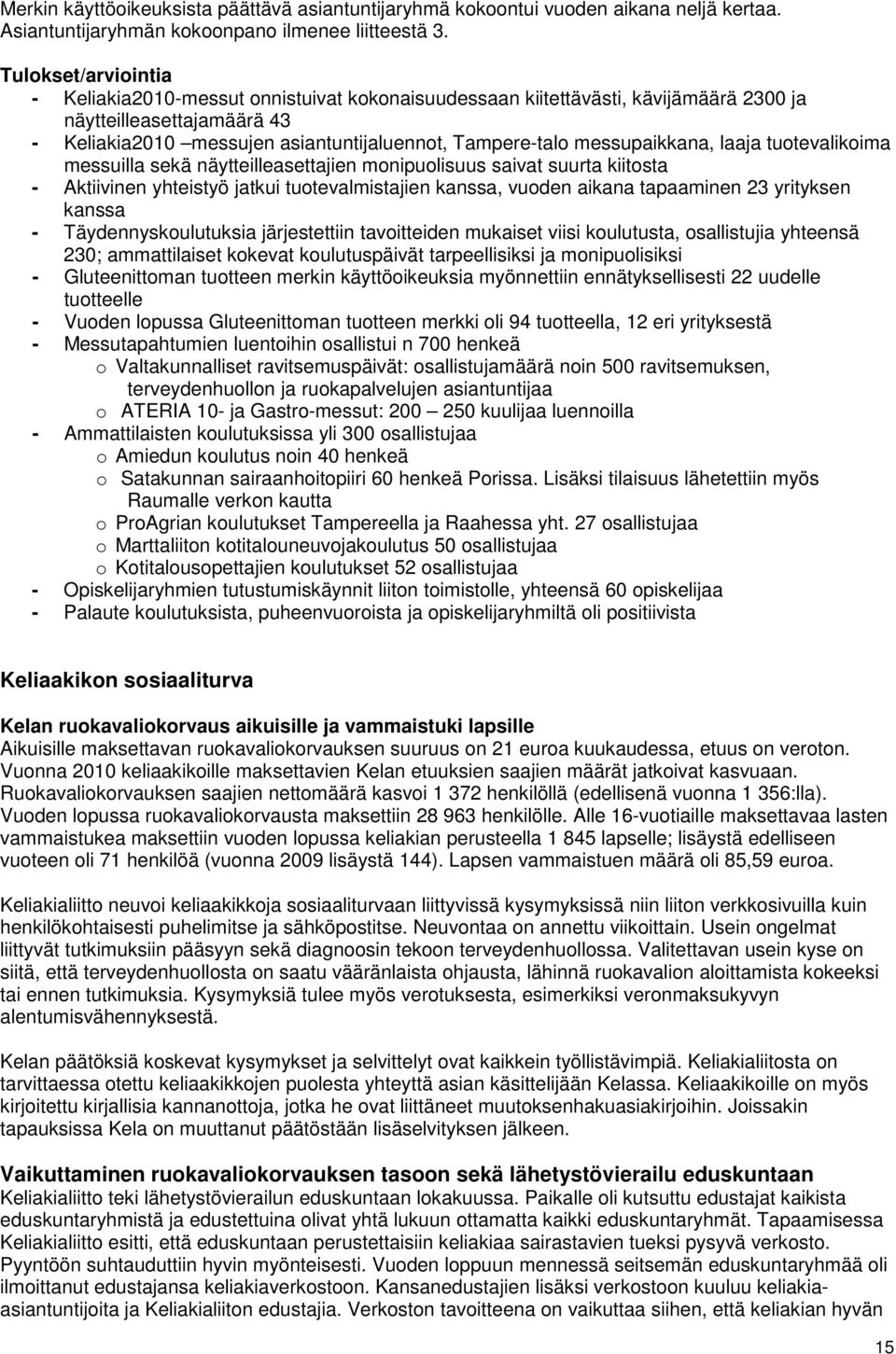 messupaikkana, laaja tuotevalikoima messuilla sekä näytteilleasettajien monipuolisuus saivat suurta kiitosta - Aktiivinen yhteistyö jatkui tuotevalmistajien kanssa, vuoden aikana tapaaminen 23