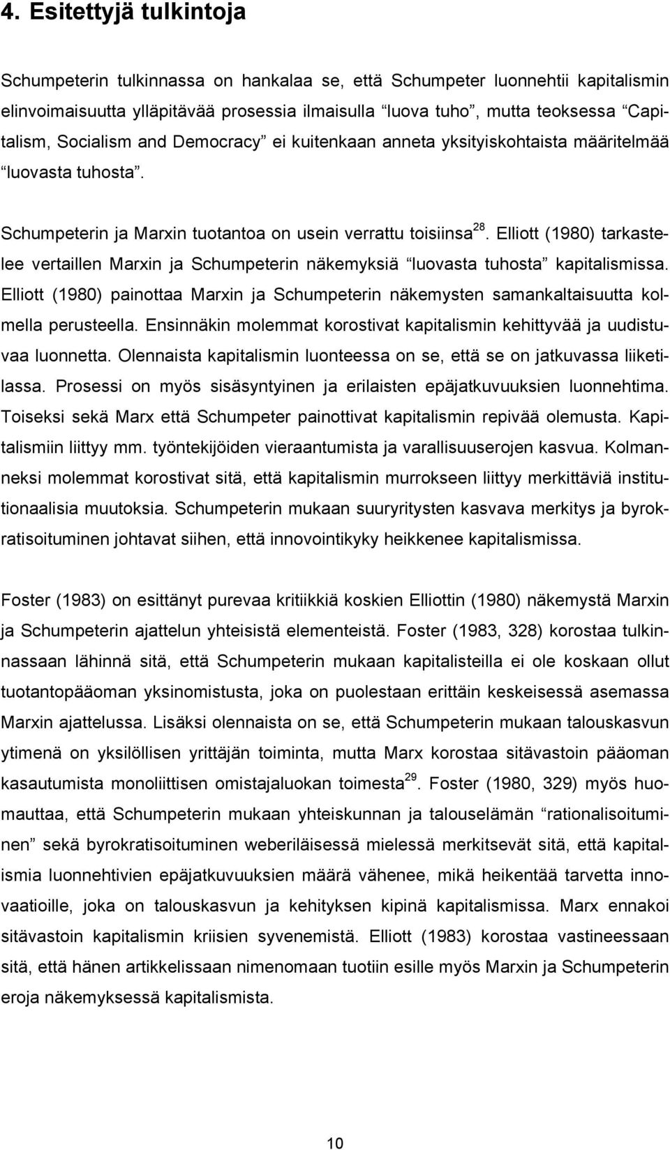 Elliott (1980) tarkastelee vertaillen Marxin ja Schumpeterin näkemyksiä luovasta tuhosta kapitalismissa.