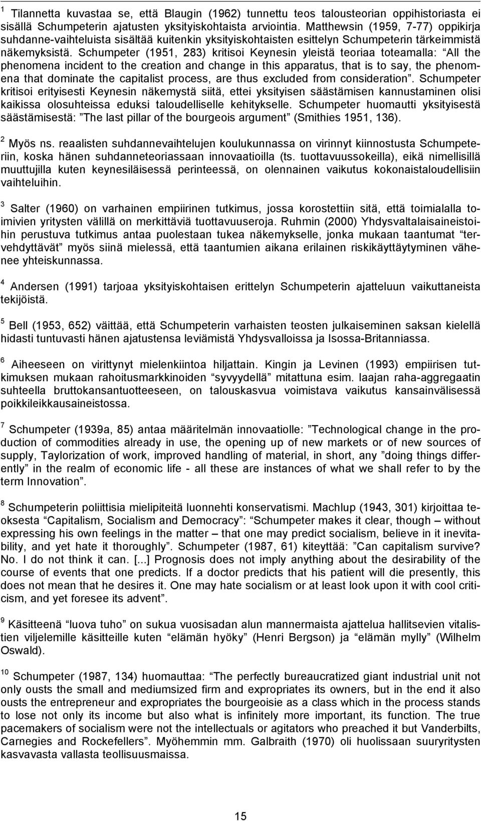 Schumpeter (1951, 283) kritisoi Keynesin yleistä teoriaa toteamalla: All the phenomena incident to the creation and change in this apparatus, that is to say, the phenomena that dominate the
