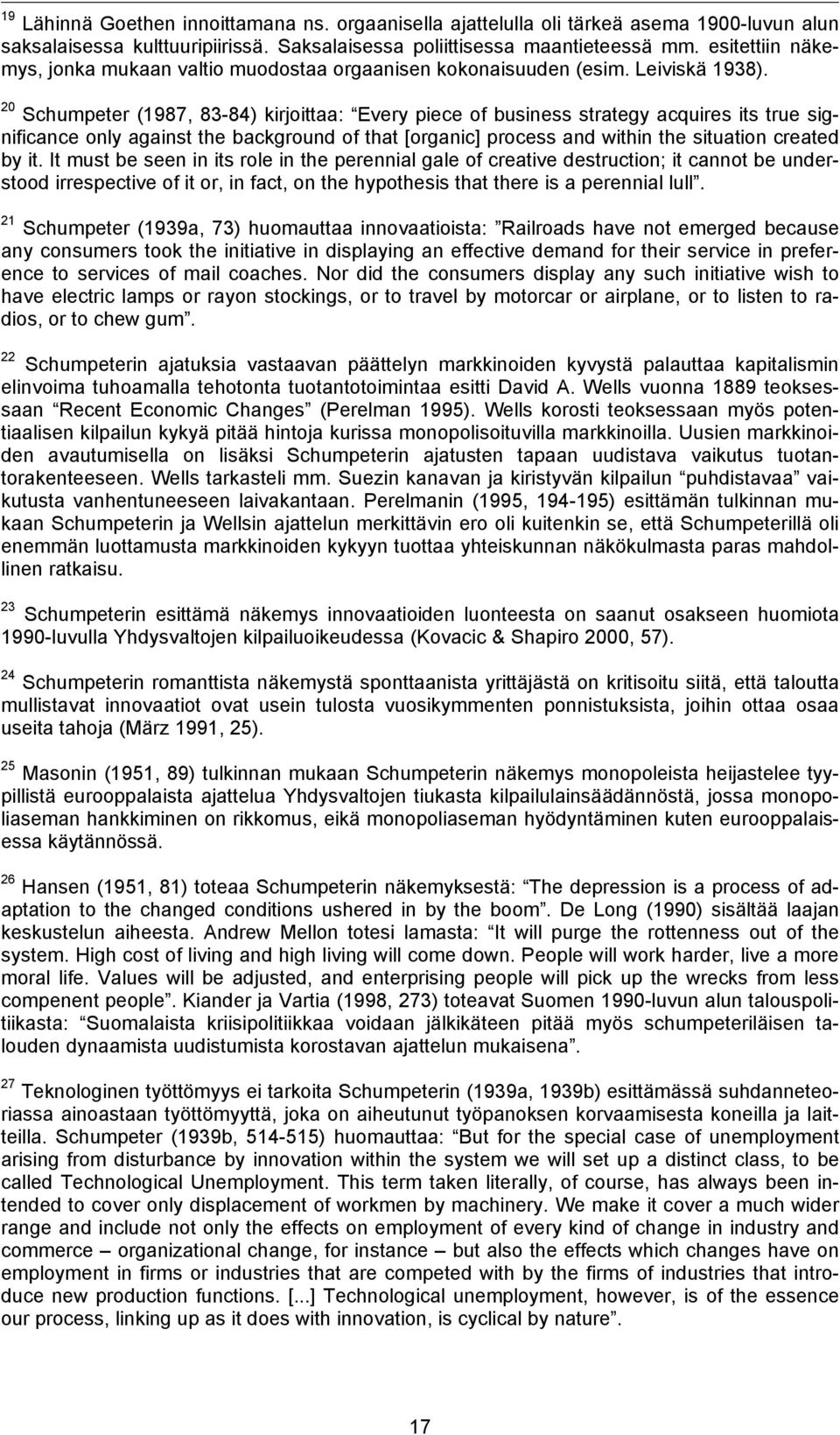 20 Schumpeter (1987, 83-84) kirjoittaa: Every piece of business strategy acquires its true significance only against the background of that [organic] process and within the situation created by it.