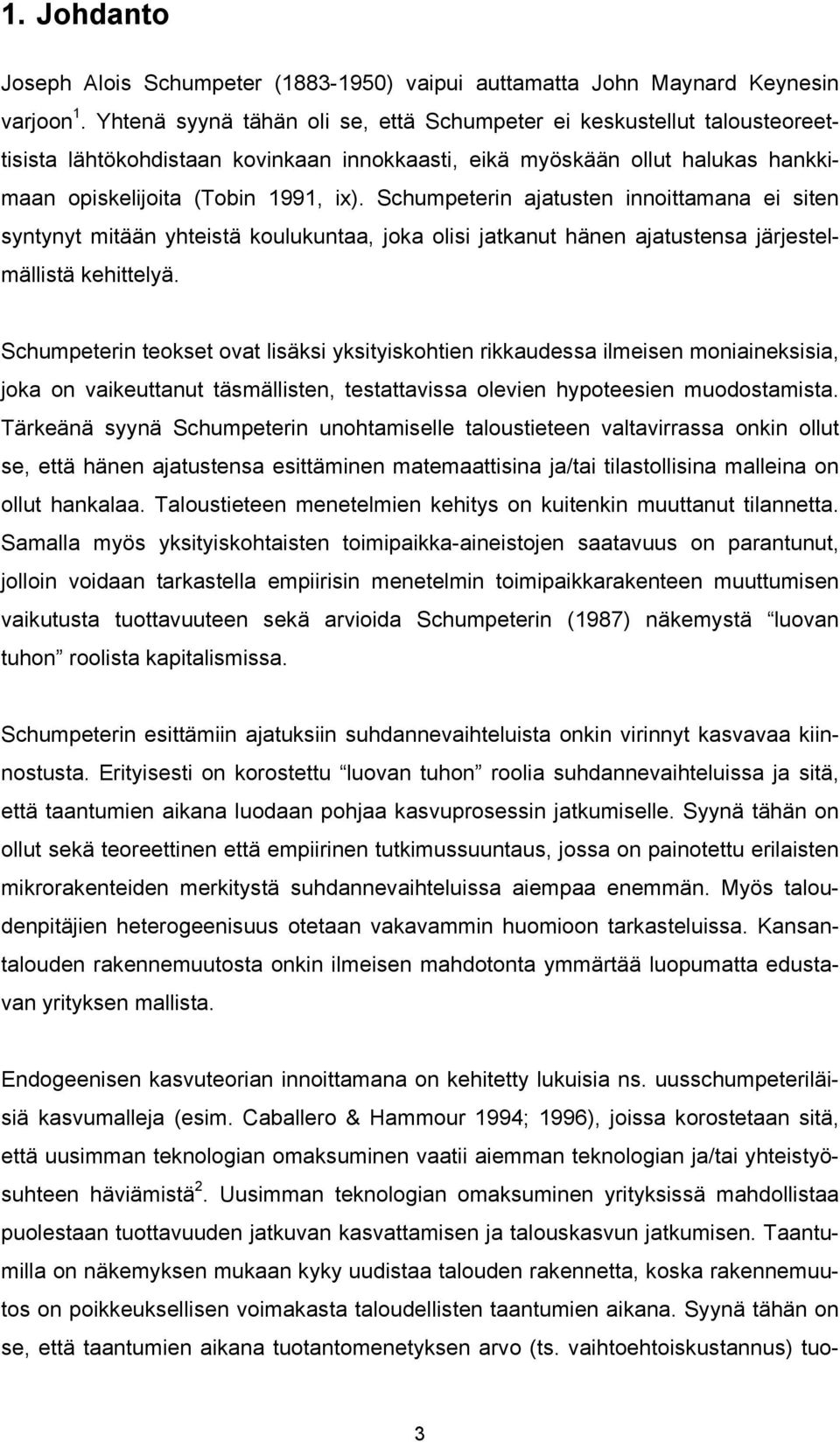 Schumpeterin ajatusten innoittamana ei siten syntynyt mitään yhteistä koulukuntaa, joka olisi jatkanut hänen ajatustensa järjestelmällistä kehittelyä.
