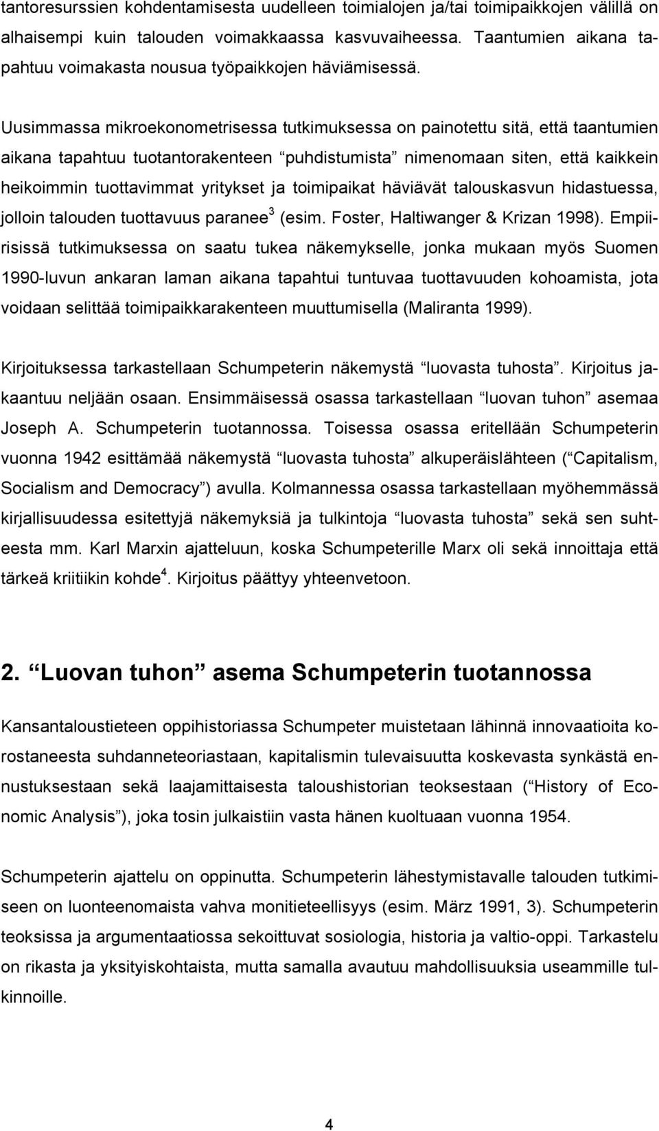 Uusimmassa mikroekonometrisessa tutkimuksessa on painotettu sitä, että taantumien aikana tapahtuu tuotantorakenteen puhdistumista nimenomaan siten, että kaikkein heikoimmin tuottavimmat yritykset ja