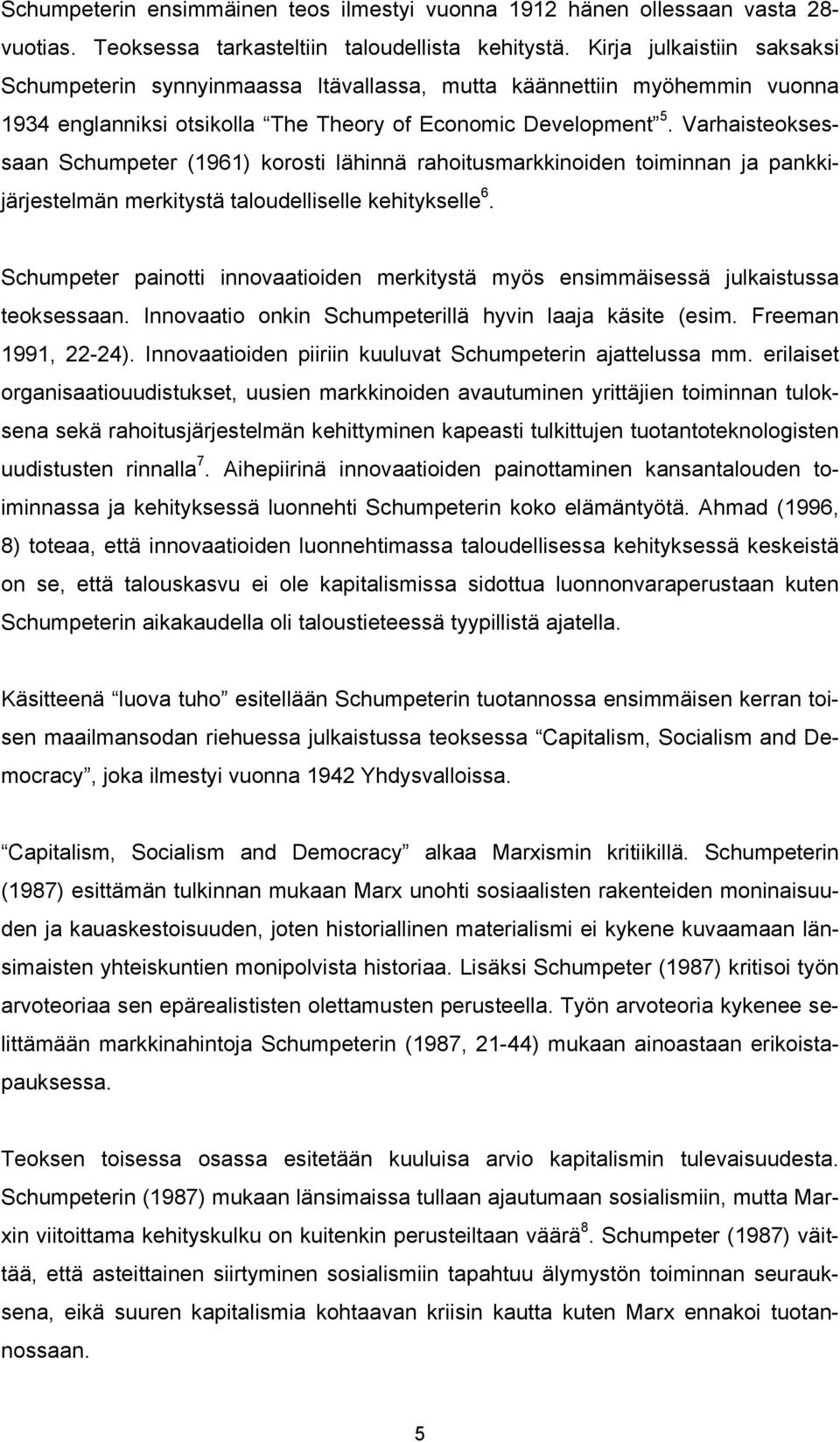 Varhaisteoksessaan Schumpeter (1961) korosti lähinnä rahoitusmarkkinoiden toiminnan ja pankkijärjestelmän merkitystä taloudelliselle kehitykselle 6.
