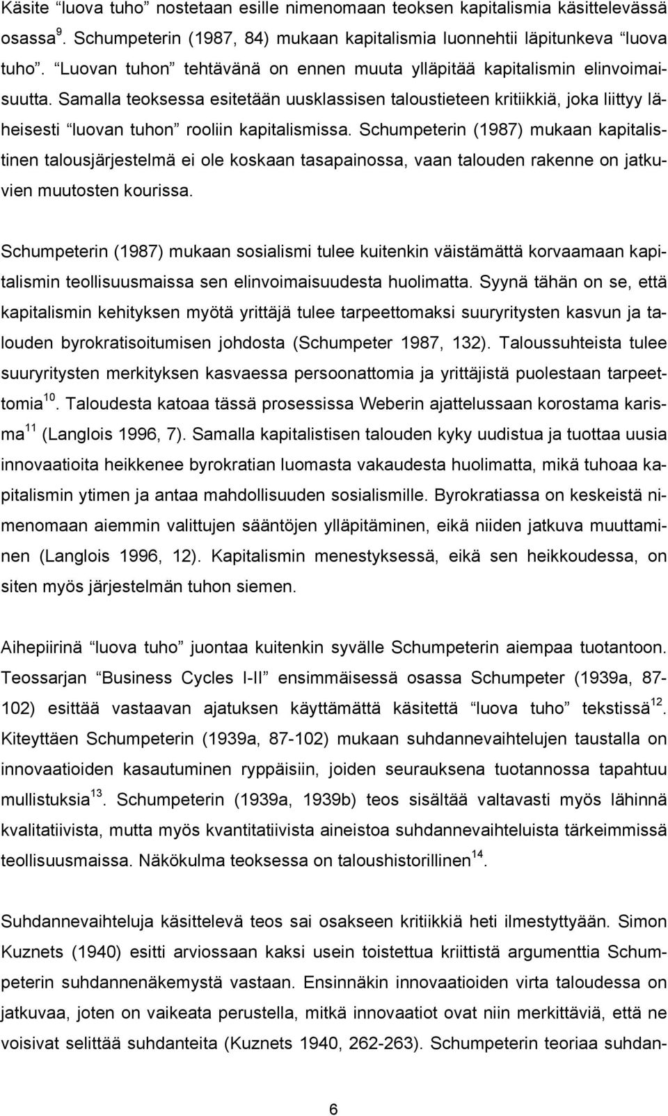 Samalla teoksessa esitetään uusklassisen taloustieteen kritiikkiä, joka liittyy läheisesti luovan tuhon rooliin kapitalismissa.