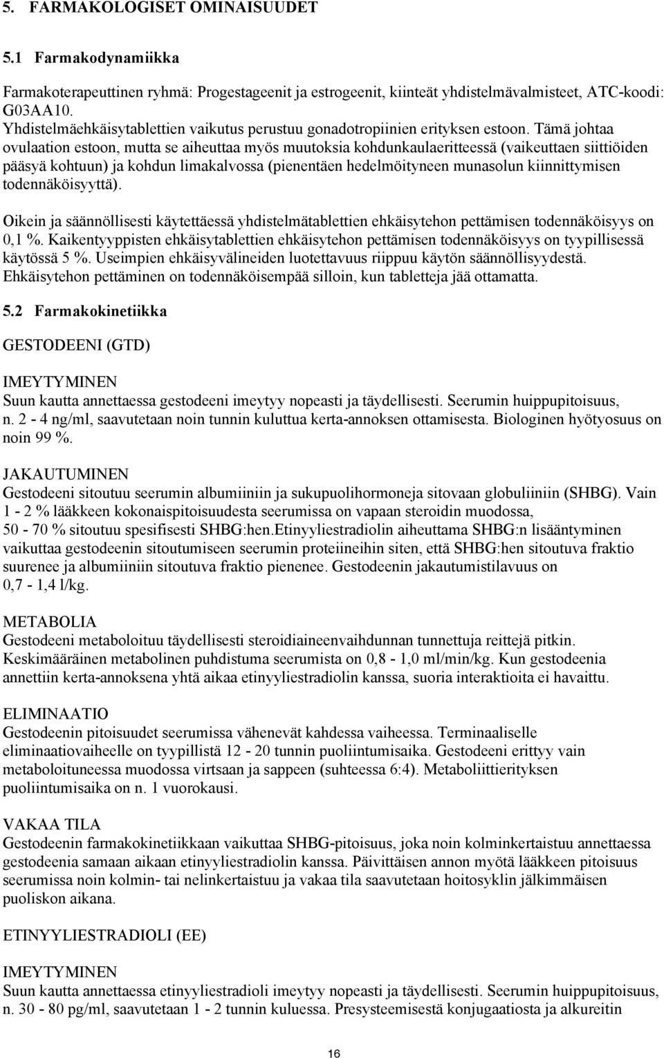 Tämä johtaa ovulaation estoon, mutta se aiheuttaa myös muutoksia kohdunkaulaeritteessä (vaikeuttaen siittiöiden pääsyä kohtuun) ja kohdun limakalvossa (pienentäen hedelmöityneen munasolun