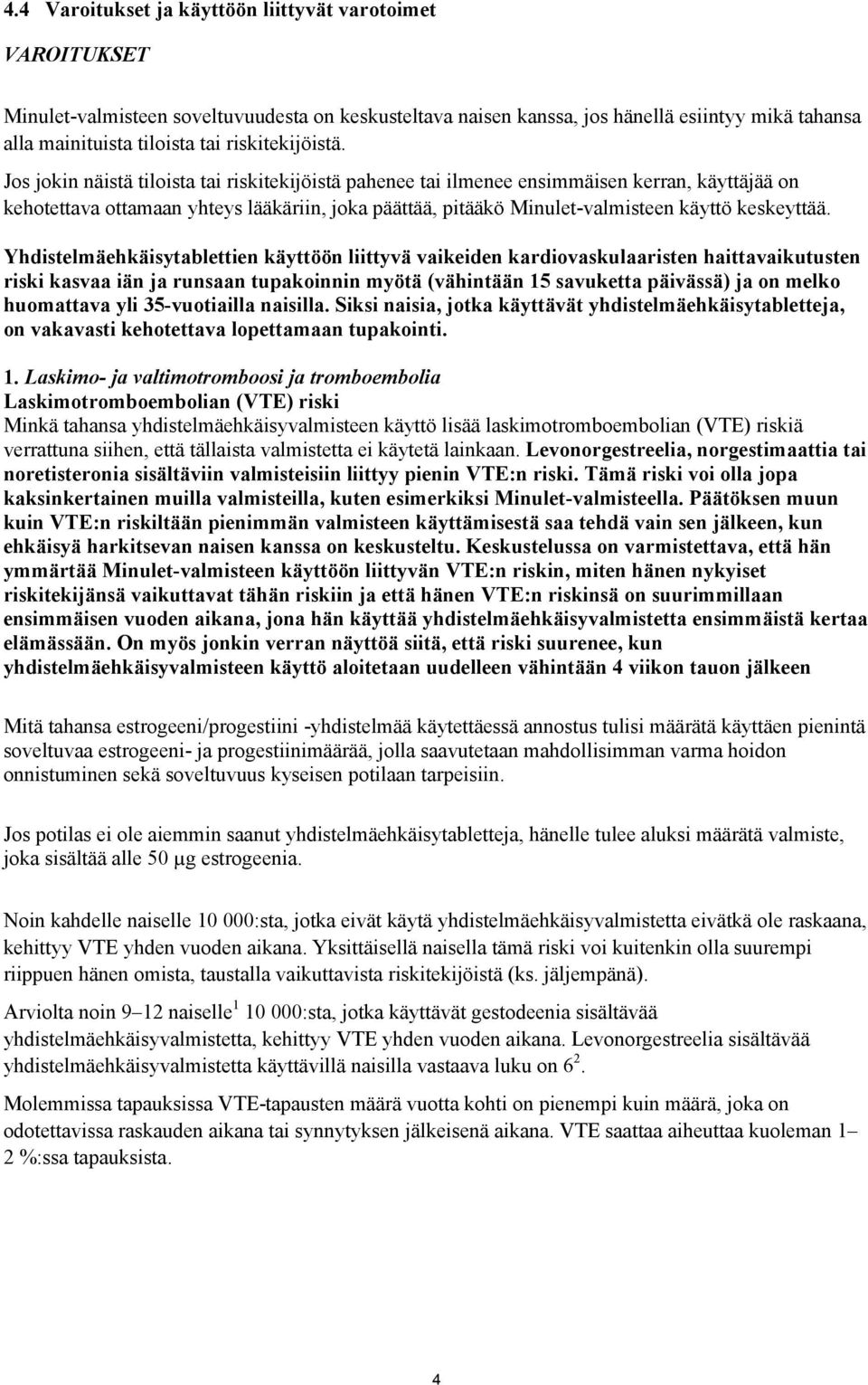 Jos jokin näistä tiloista tai riskitekijöistä pahenee tai ilmenee ensimmäisen kerran, käyttäjää on kehotettava ottamaan yhteys lääkäriin, joka päättää, pitääkö Minulet-valmisteen käyttö keskeyttää.