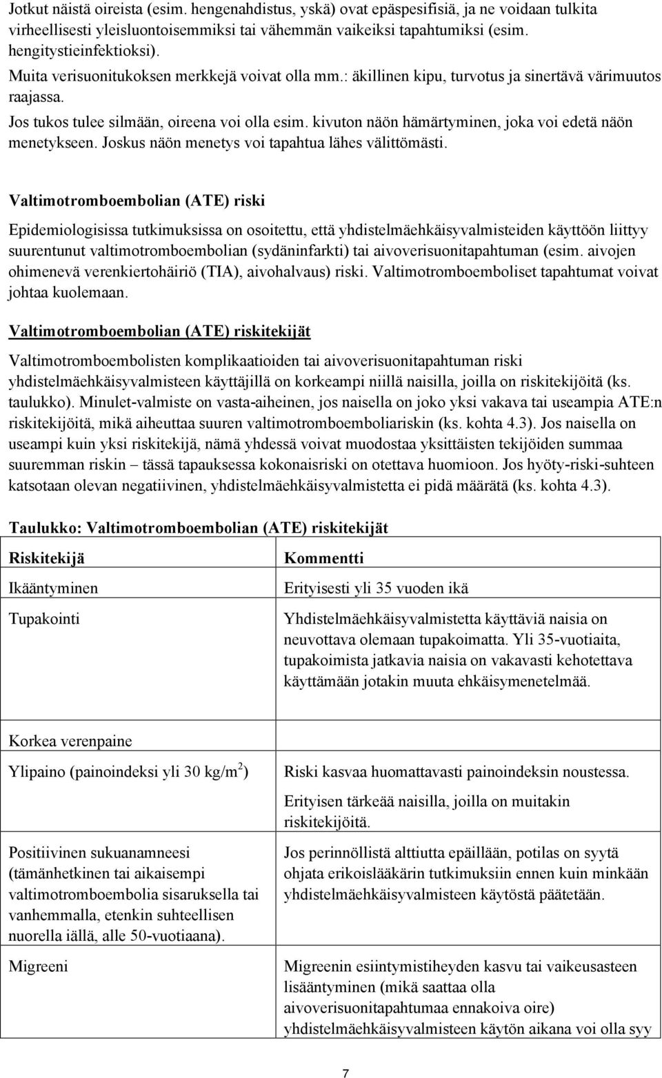 kivuton näön hämärtyminen, joka voi edetä näön menetykseen. Joskus näön menetys voi tapahtua lähes välittömästi.