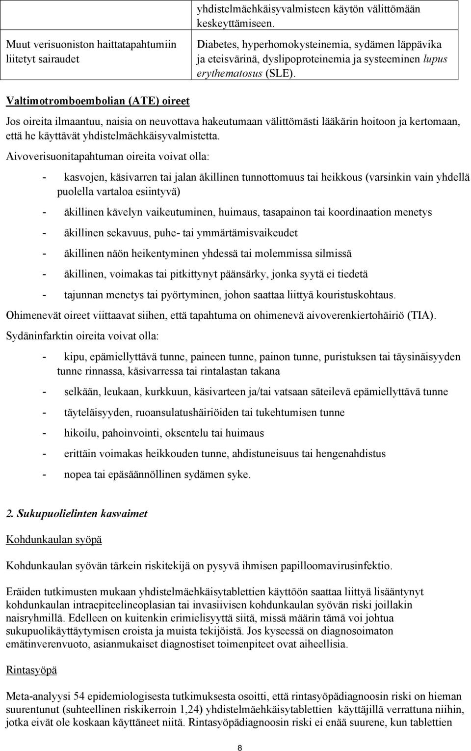 Valtimotromboembolian (ATE) oireet Jos oireita ilmaantuu, naisia on neuvottava hakeutumaan välittömästi lääkärin hoitoon ja kertomaan, että he käyttävät yhdistelmäehkäisyvalmistetta.