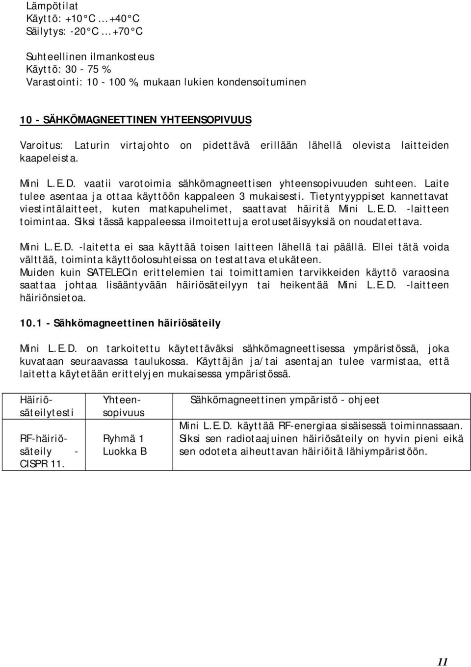 Laite tulee asentaa ja ottaa käyttöön kappaleen 3 mukaisesti. Tietyntyyppiset kannettavat viestintälaitteet, kuten matkapuhelimet, saattavat häiritä Mini L.E.D. -laitteen toimintaa.