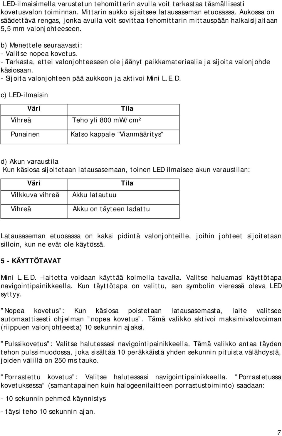 - Tarkasta, ettei valonjohteeseen ole jäänyt paikkamateriaalia ja sijoita valonjohde käsiosaan. - Sijoita valonjohteen pää aukkoon ja aktivoi Mini L.E.D.