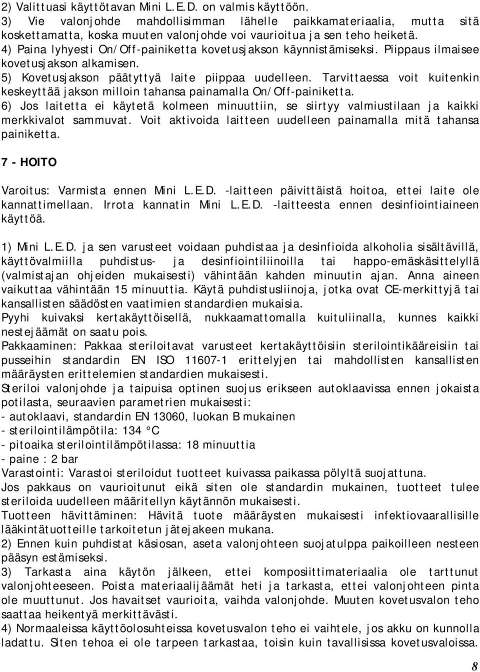 4) Paina lyhyesti On/Off-painiketta kovetusjakson käynnistämiseksi. Piippaus ilmaisee kovetusjakson alkamisen. 5) Kovetusjakson päätyttyä laite piippaa uudelleen.