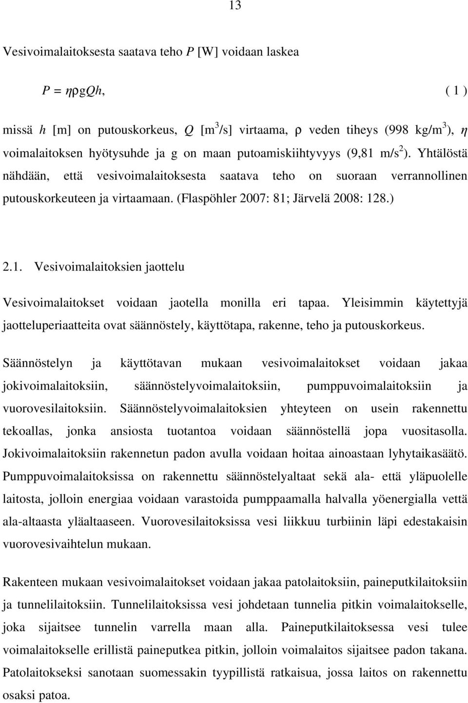 Yleisimmin käytettyjä jaotteluperiaatteita ovat säännöstely, käyttötapa, rakenne, teho ja putouskorkeus.