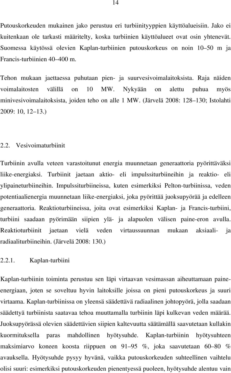 Raja näiden voimalaitosten välillä on 10 MW. Nykyään on alettu puhua myös minivesivoimalaitoksista, joiden teho on alle 1 MW. (Järvelä 20