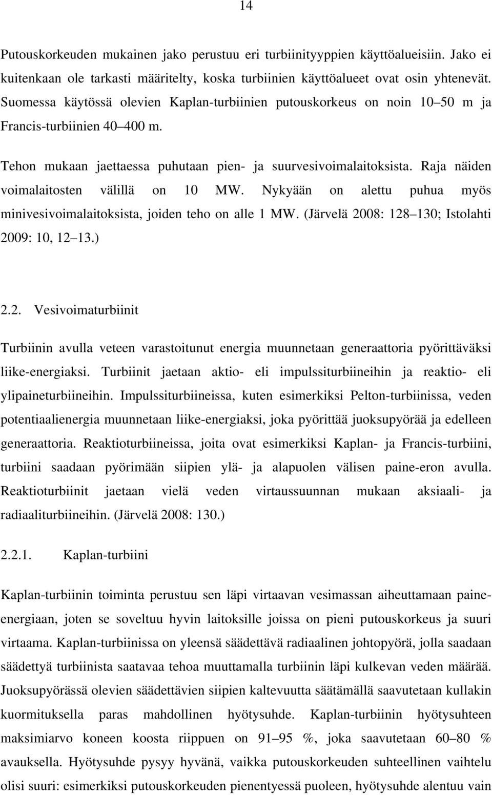 Raja näiden voimalaitosten välillä on 10 MW. Nykyään on alettu puhua myös minivesivoimalaitoksista, joiden teho on alle 1 MW. (Järvelä 20