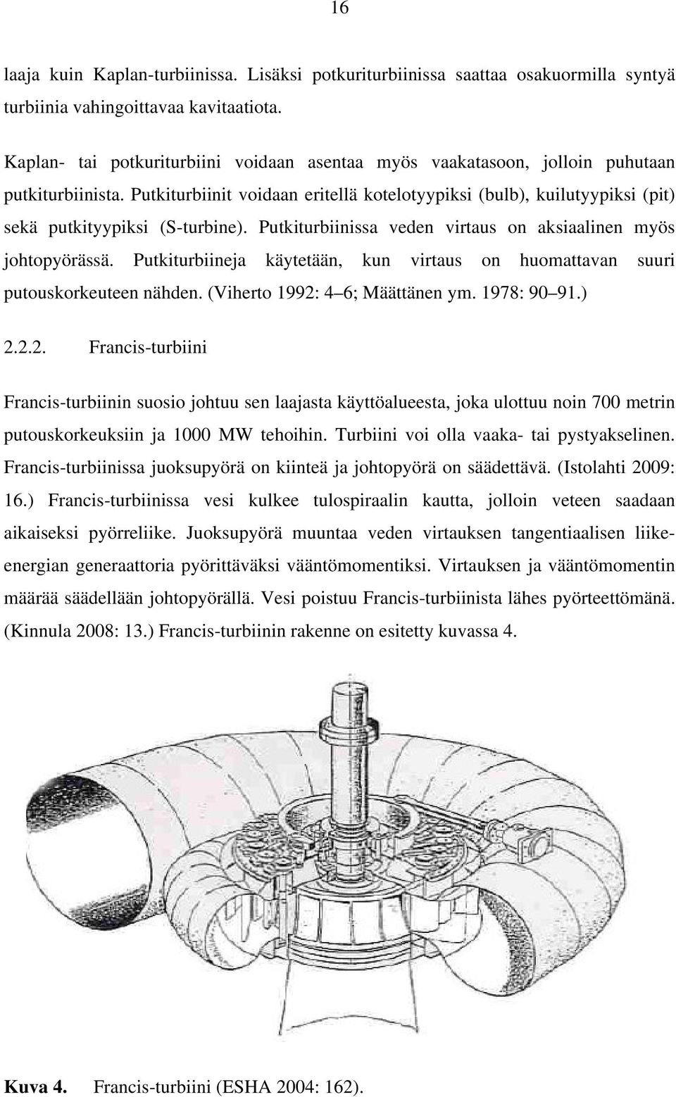 Putkiturbiinit voidaan eritellä kotelotyypiksi (bulb), kuilutyypiksi (pit) sekä putkityypiksi (S-turbine). Putkiturbiinissa veden virtaus on aksiaalinen myös johtopyörässä.