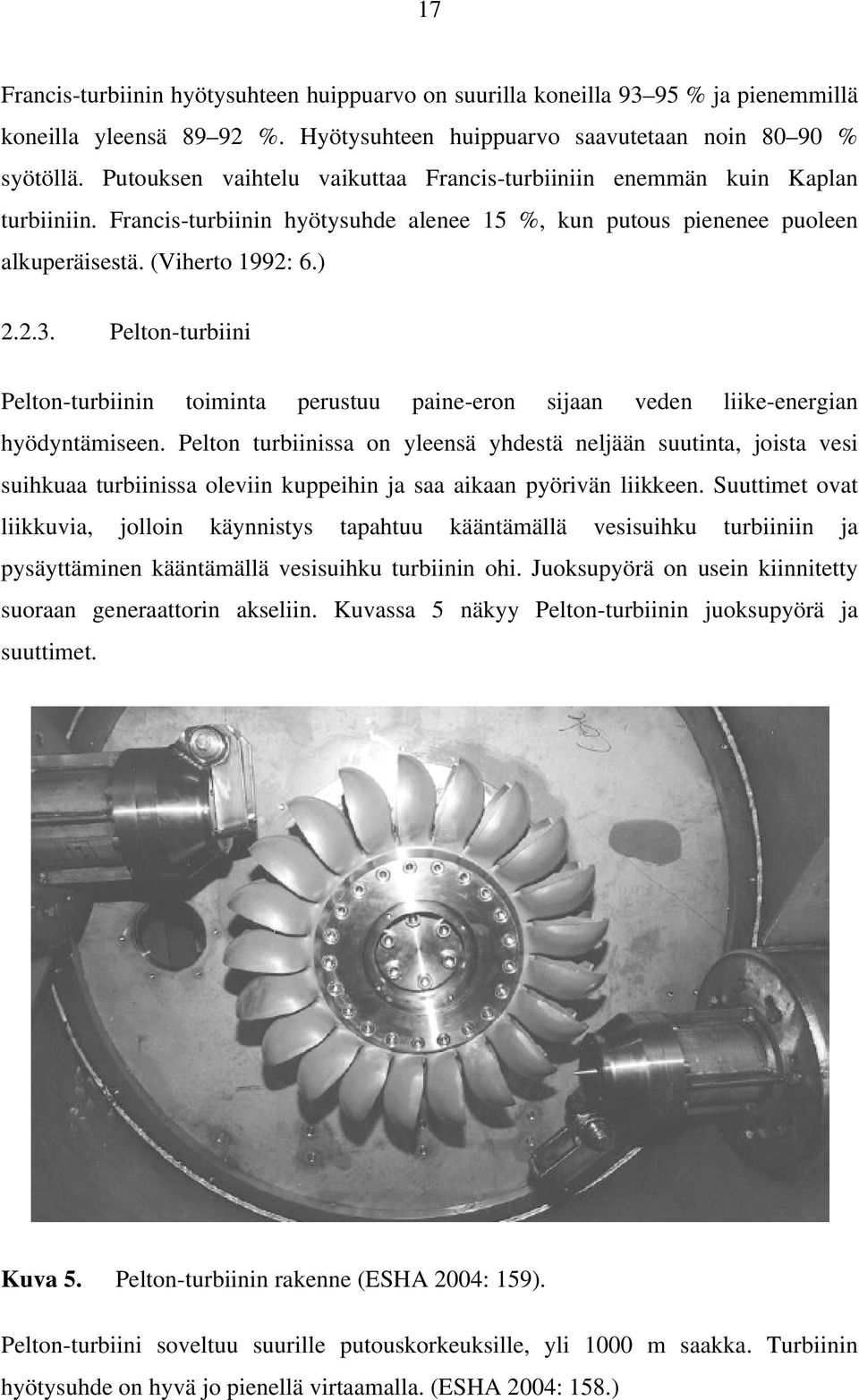 Pelton-turbiini Pelton-turbiinin toiminta perustuu paine-eron sijaan veden liike-energian hyödyntämiseen.