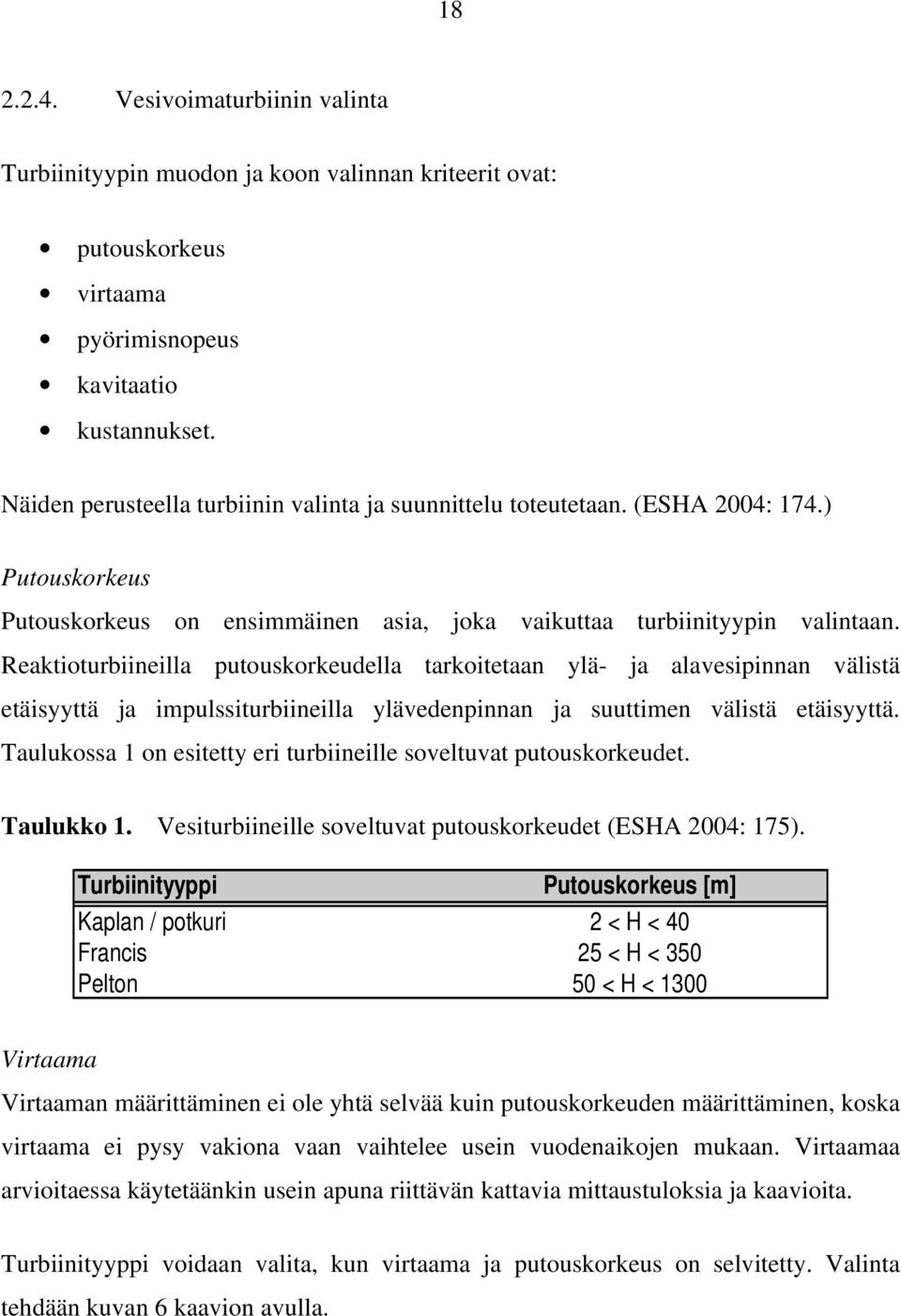 Reaktioturbiineilla putouskorkeudella tarkoitetaan ylä- ja alavesipinnan välistä etäisyyttä ja impulssiturbiineilla ylävedenpinnan ja suuttimen välistä etäisyyttä.