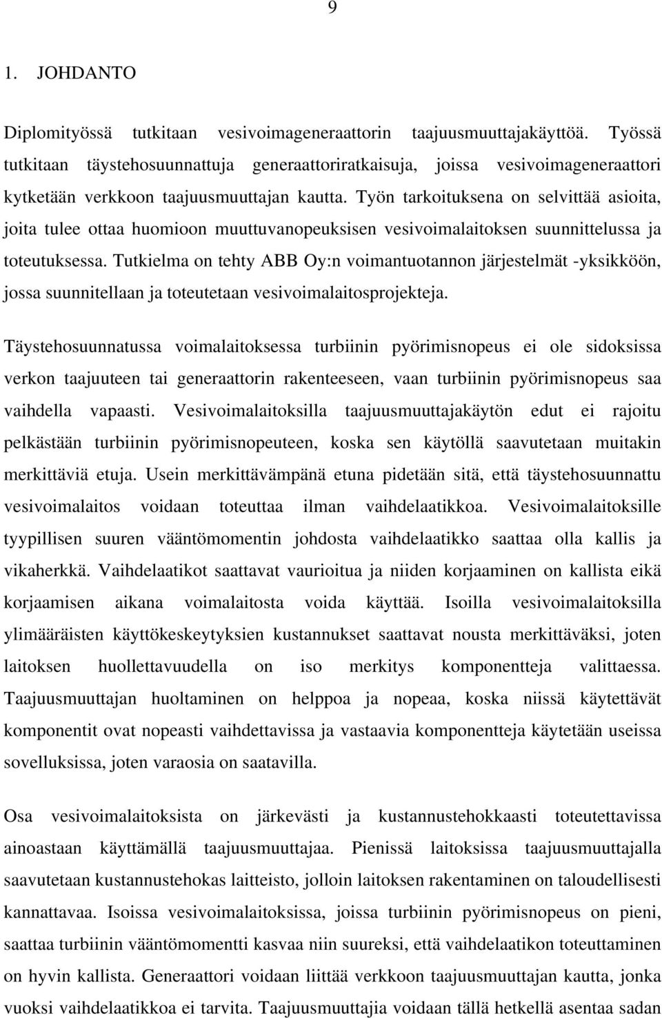 Työn tarkoituksena on selvittää asioita, joita tulee ottaa huomioon muuttuvanopeuksisen vesivoimalaitoksen suunnittelussa ja toteutuksessa.