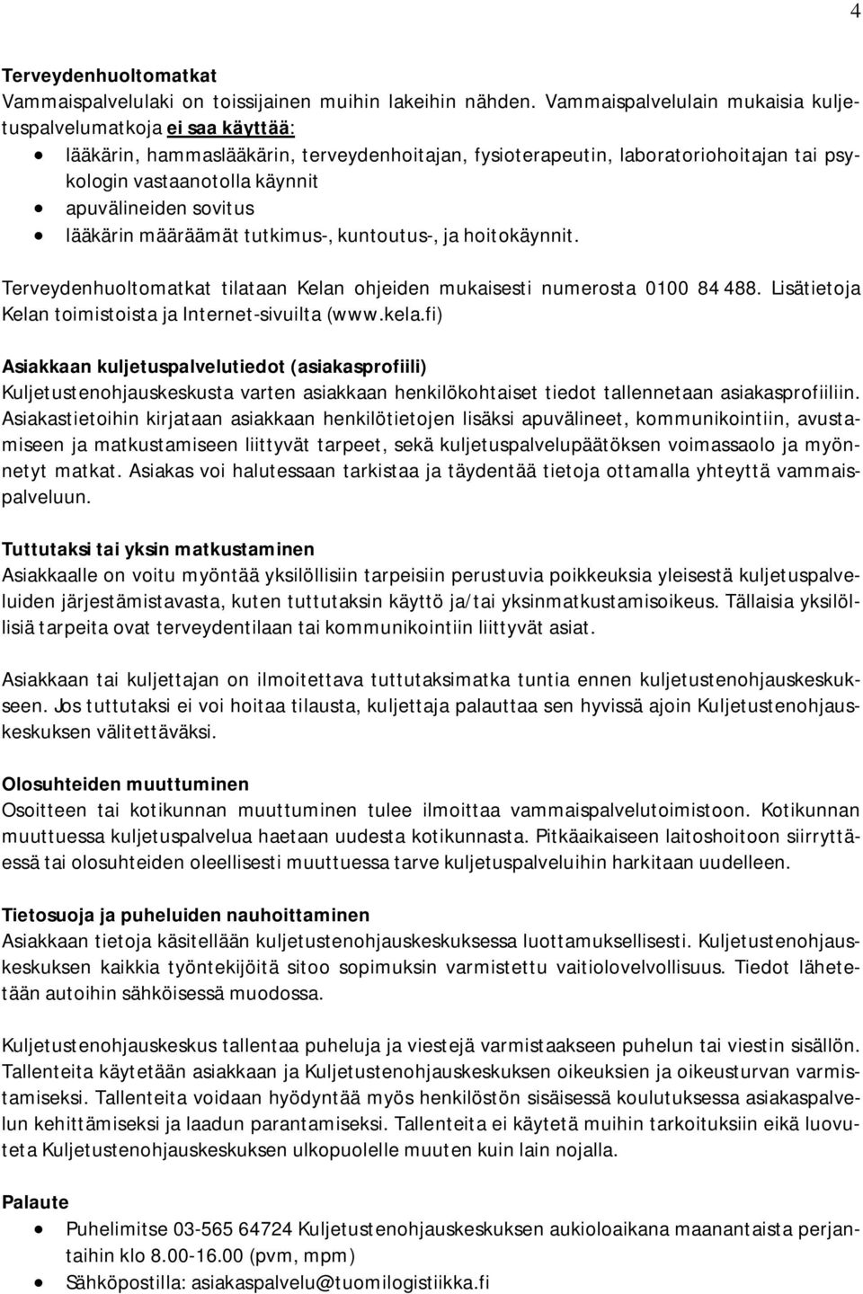 sovitus lääkärin määräämät tutkimus-, kuntoutus-, ja hoitokäynnit. Terveydenhuoltomatkat tilataan Kelan ohjeiden mukaisesti numerosta 0100 84 488.