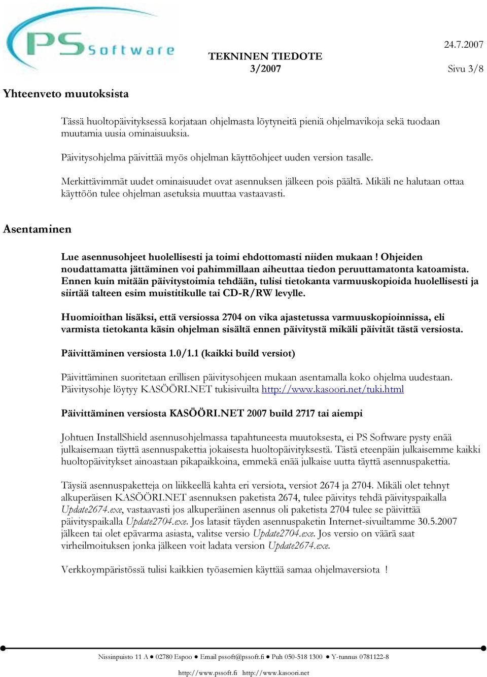 Mikäli ne halutaan ottaa käyttöön tulee ohjelman asetuksia muuttaa vastaavasti. Asentaminen Lue asennusohjeet huolellisesti ja toimi ehdottomasti niiden mukaan!