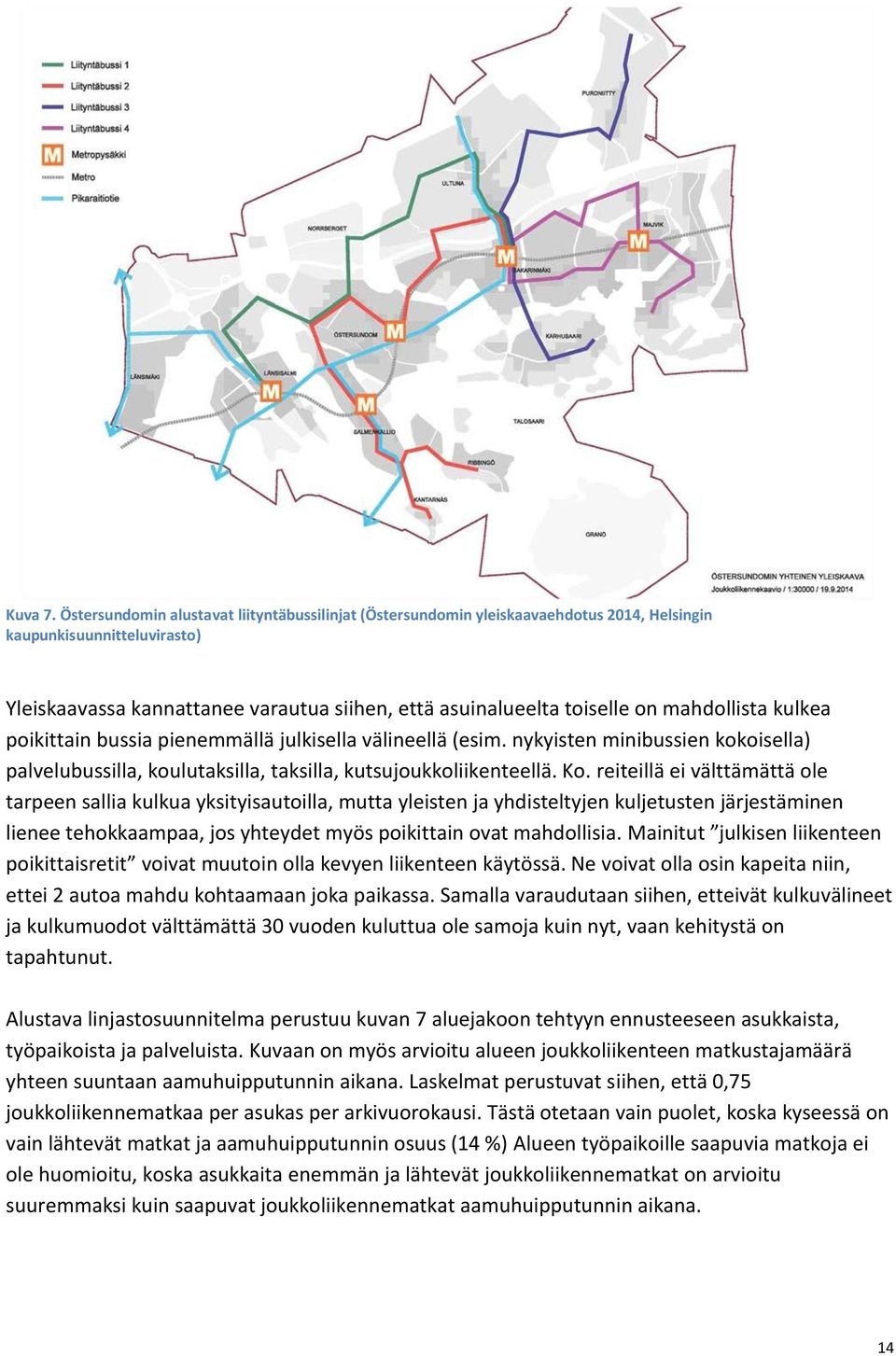 reiteillä ei välttämättä ole tarpeen sallia kulkua yksityisautoilla, mutta yleisten ja yhdisteltyjen kuljetusten järjestäminen lienee tehokkaampaa, jos yhteydet myös poikittain ovat mahdollisia.