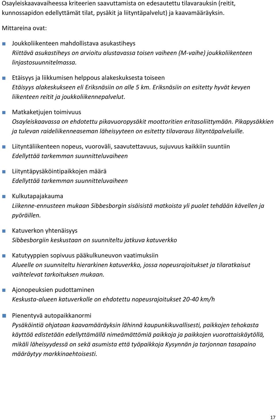 Etäisyys ja liikkumisen helppous alakeskuksesta toiseen Etäisyys alakeskukseen eli Eriksnäsiin on alle km. Eriksnäsiin on esitetty hyvät kevyen liikenteen reitit ja joukkoliikennepalvelut.