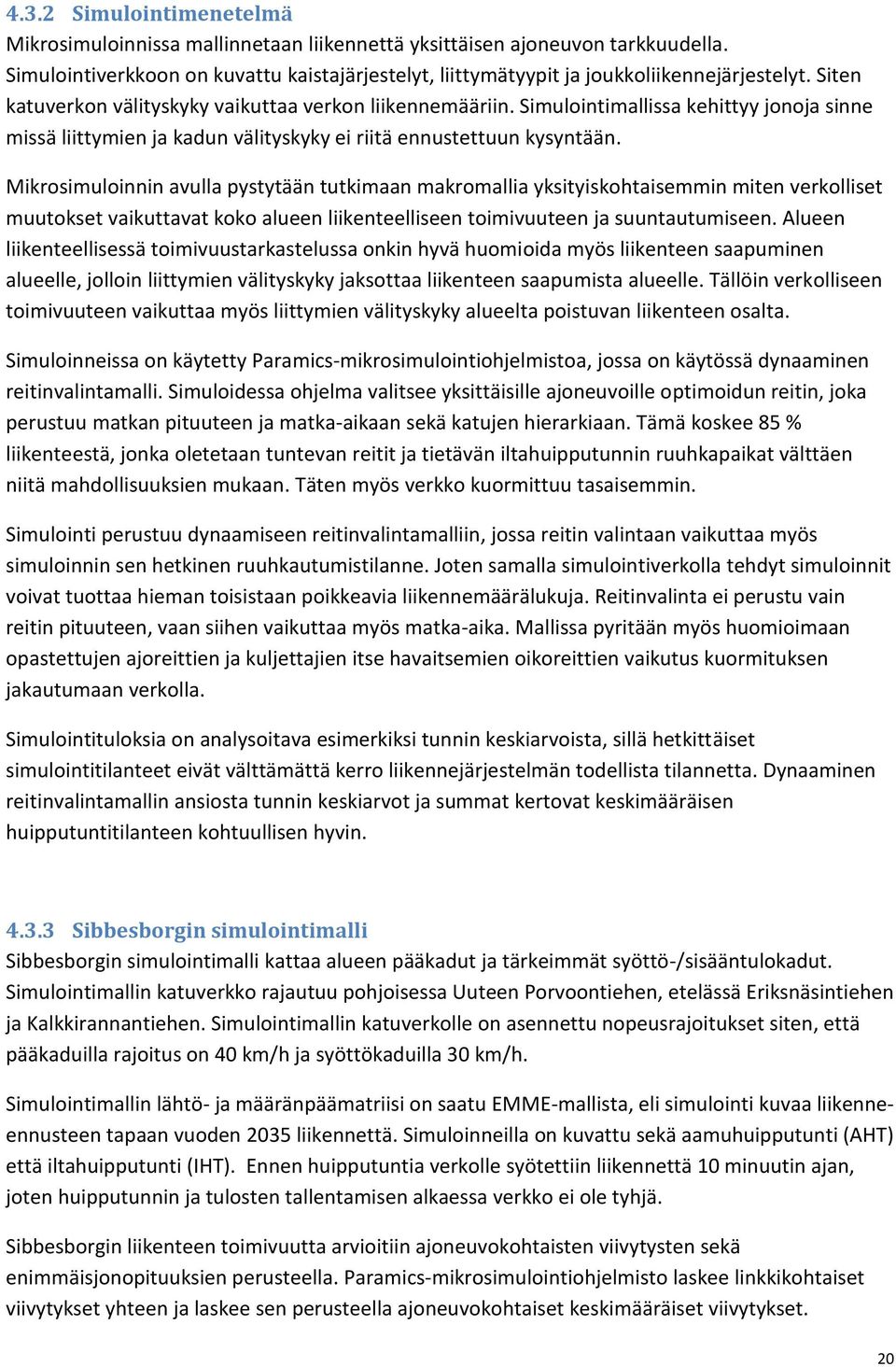 Mikrosimuloinnin avulla pystytään tutkimaan makromallia yksityiskohtaisemmin miten verkolliset muutokset vaikuttavat koko alueen liikenteelliseen toimivuuteen ja suuntautumiseen.