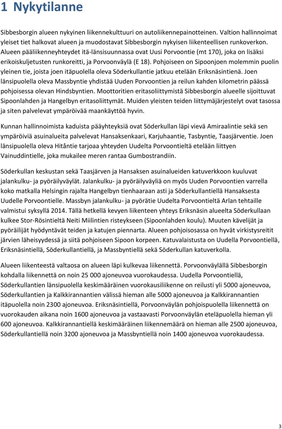 lueen pääliikenneyhteydet itä-länsisuunnassa ovat Uusi Porvoontie (mt ), joka on lisäksi erikoiskuljetusten runkoreitti, ja Porvoonväylä (E ).