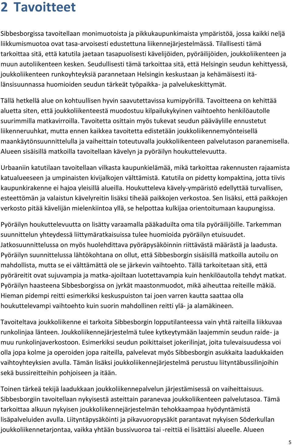 Seudullisesti tämä tarkoittaa sitä, että Helsingin seudun kehittyessä, joukkoliikenteen runkoyhteyksiä parannetaan Helsingin keskustaan ja kehämäisesti itälänsisuunnassa huomioiden seudun tärkeät