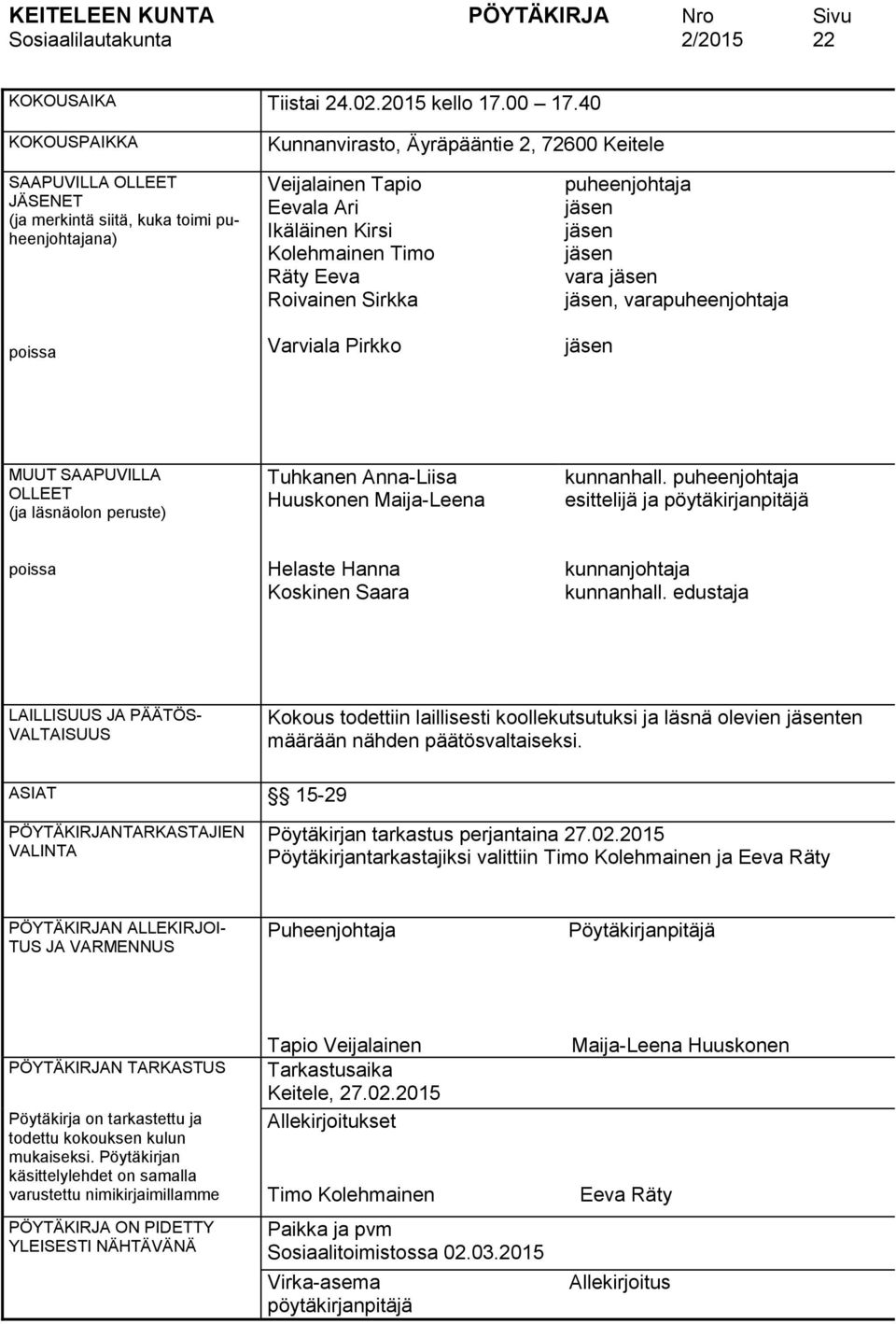 Timo Räty Eeva Roivainen Sirkka Varviala Pirkko puheenjohtaja jäsen jäsen jäsen vara jäsen jäsen, varapuheenjohtaja jäsen MUUT SAAPUVILLA OLLEET (ja läsnäolon peruste) Tuhkanen Anna-Liisa Huuskonen
