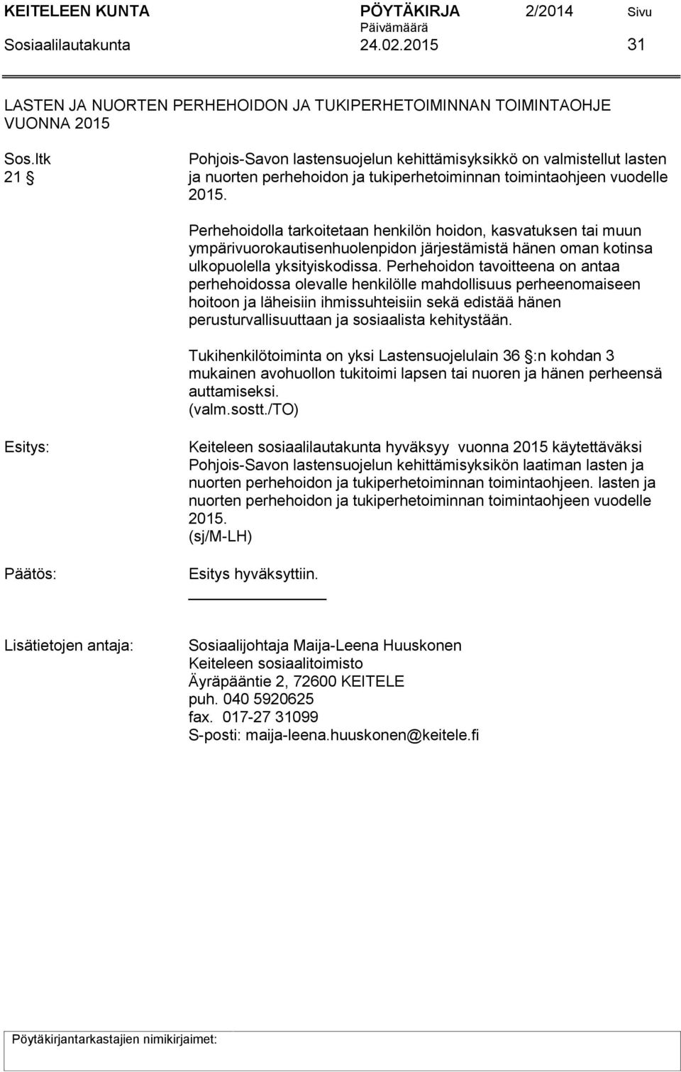 Perhehoidolla tarkoitetaan henkilön hoidon, kasvatuksen tai muun ympärivuorokautisenhuolenpidon järjestämistä hänen oman kotinsa ulkopuolella yksityiskodissa.