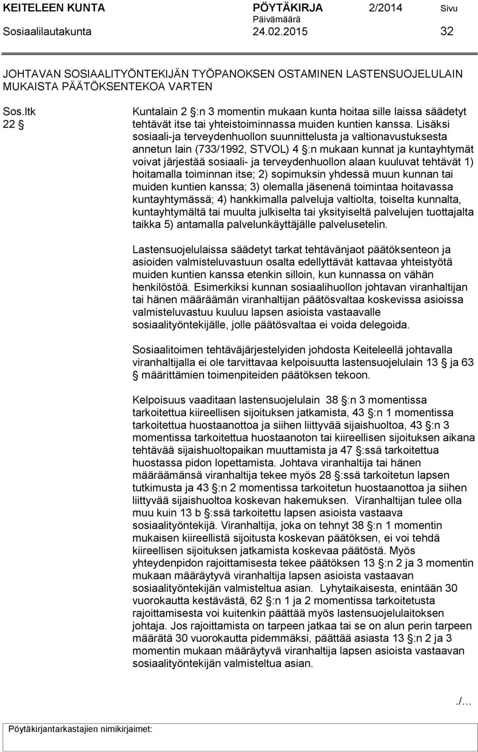 Lisäksi sosiaali-ja terveydenhuollon suunnittelusta ja valtionavustuksesta annetun lain (733/1992, STVOL) 4 :n mukaan kunnat ja kuntayhtymät voivat järjestää sosiaali- ja terveydenhuollon alaan