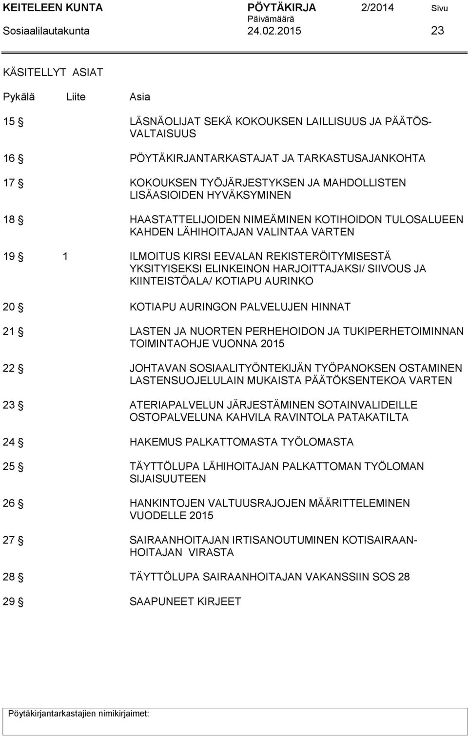 LISÄASIOIDEN HYVÄKSYMINEN 18 HAASTATTELIJOIDEN NIMEÄMINEN KOTIHOIDON TULOSALUEEN KAHDEN LÄHIHOITAJAN VALINTAA VARTEN 19 1 ILMOITUS KIRSI EEVALAN REKISTERÖITYMISESTÄ YKSITYISEKSI ELINKEINON