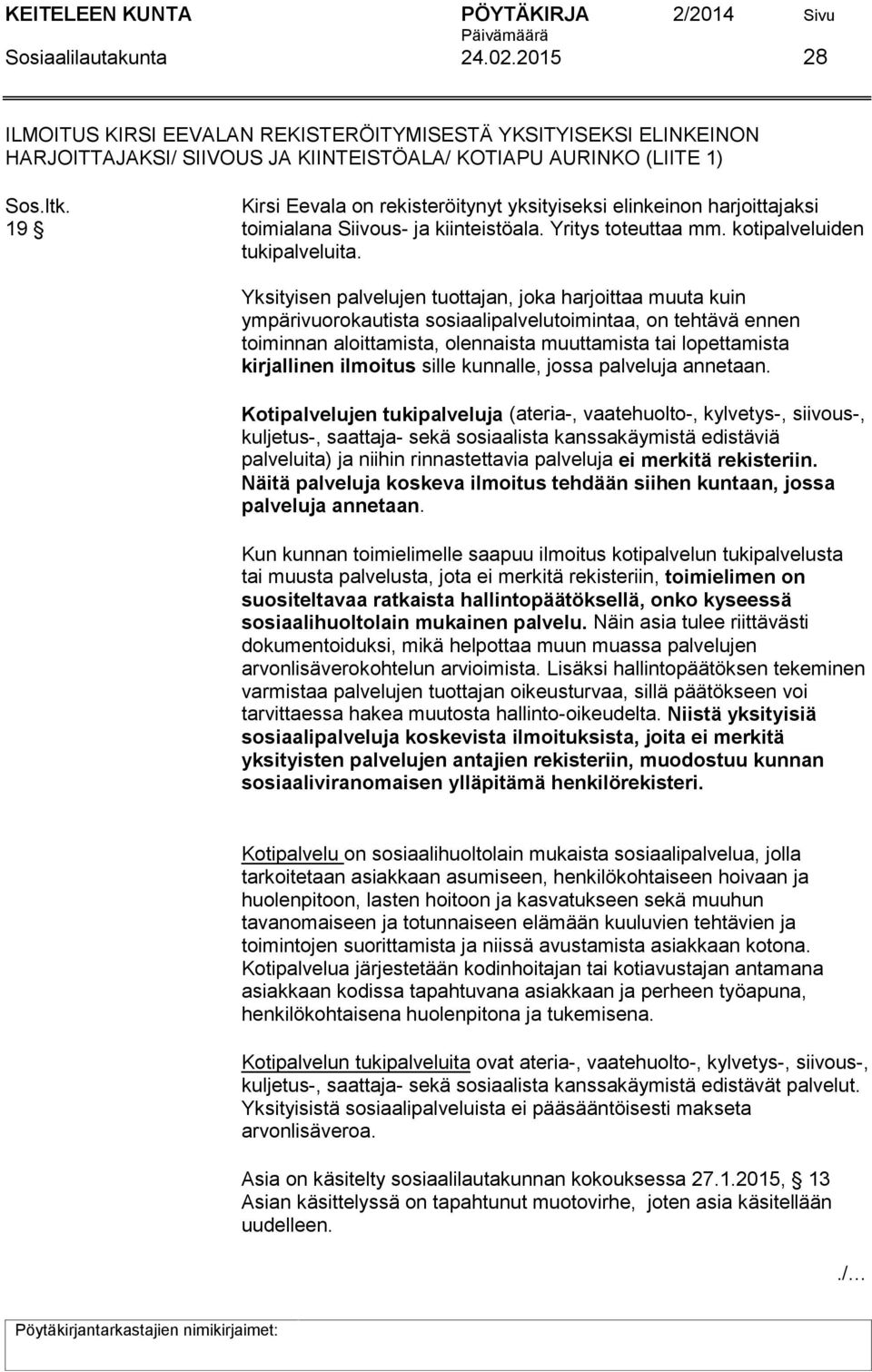 Yksityisen palvelujen tuottajan, joka harjoittaa muuta kuin ympärivuorokautista sosiaalipalvelutoimintaa, on tehtävä ennen toiminnan aloittamista, olennaista muuttamista tai lopettamista kirjallinen