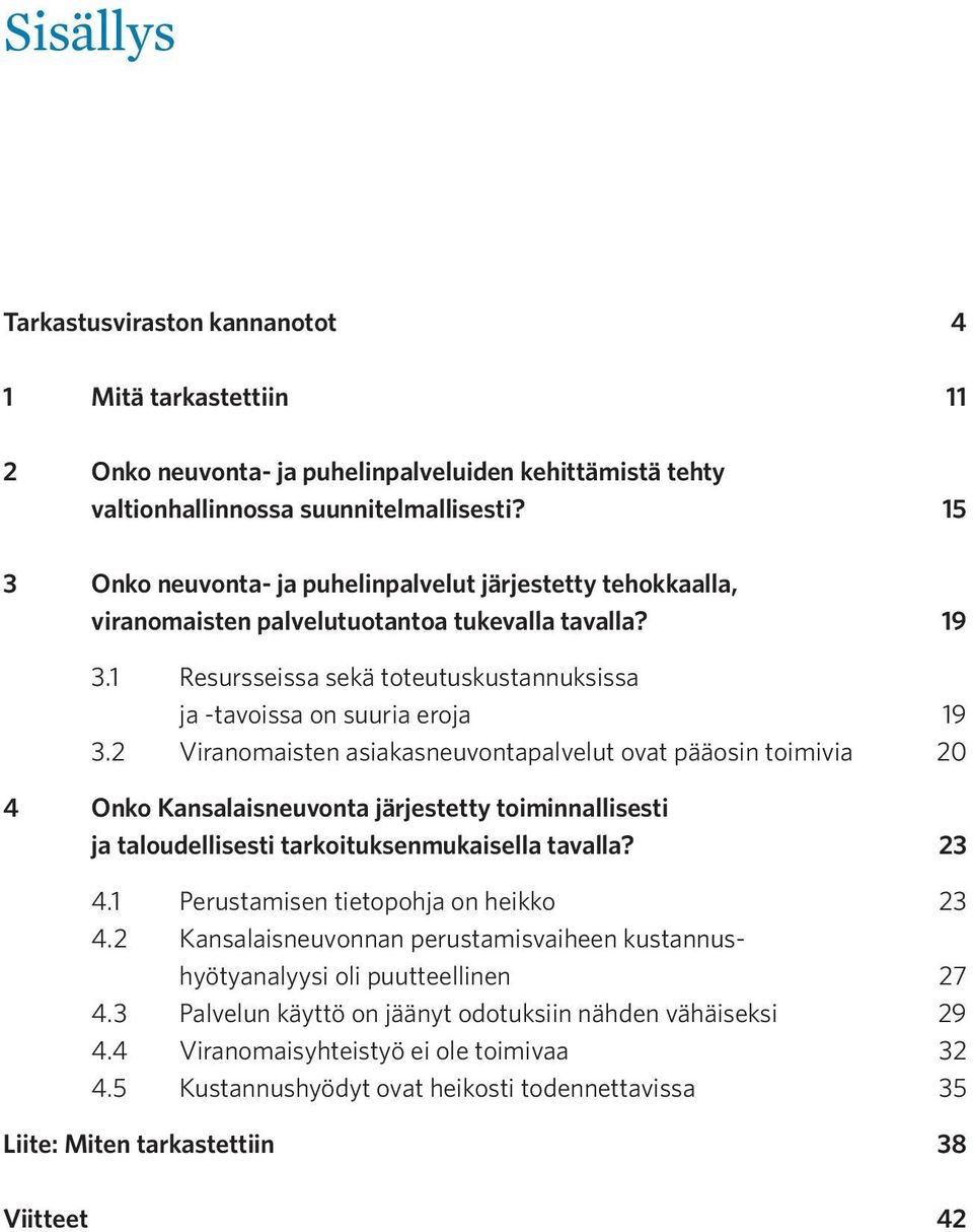 2 Viranomaisten asiakasneuvontapalvelut ovat pääosin toimivia 20 4 Onko Kansalaisneuvonta järjestetty toiminnallisesti ja taloudellisesti tarkoituksenmukaisella tavalla? 23 4.