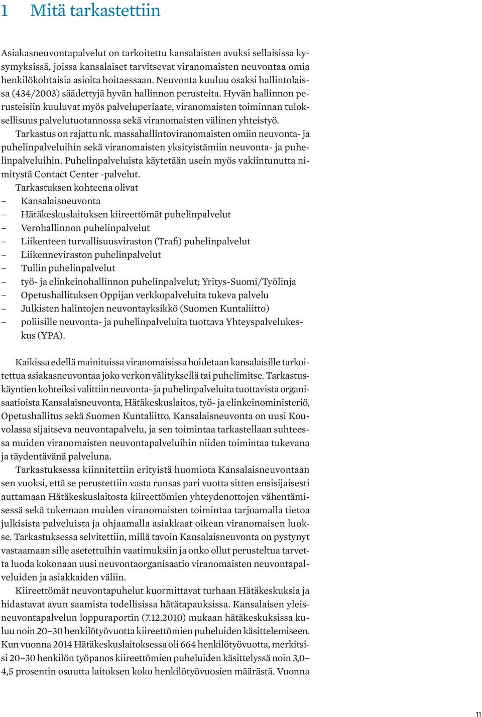 Hyvän hallinnon perusteisiin kuuluvat myös palveluperiaate, viranomaisten toiminnan tuloksellisuus palvelutuotannossa sekä viranomaisten välinen yhteistyö. Tarkastus on rajattu nk.