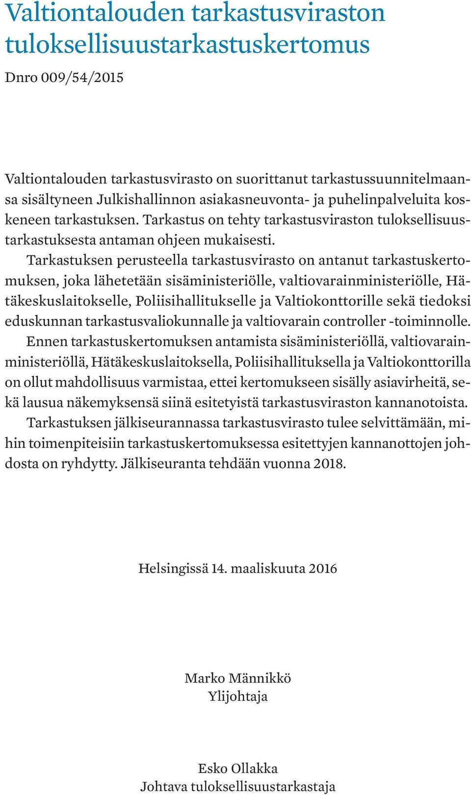 Tarkastuksen perusteella tarkastusvirasto on antanut tarkastuskertomuksen, joka lähetetään sisäministeriölle, valtiovarainministeriölle, Hätäkeskuslaitokselle, Poliisihallitukselle ja