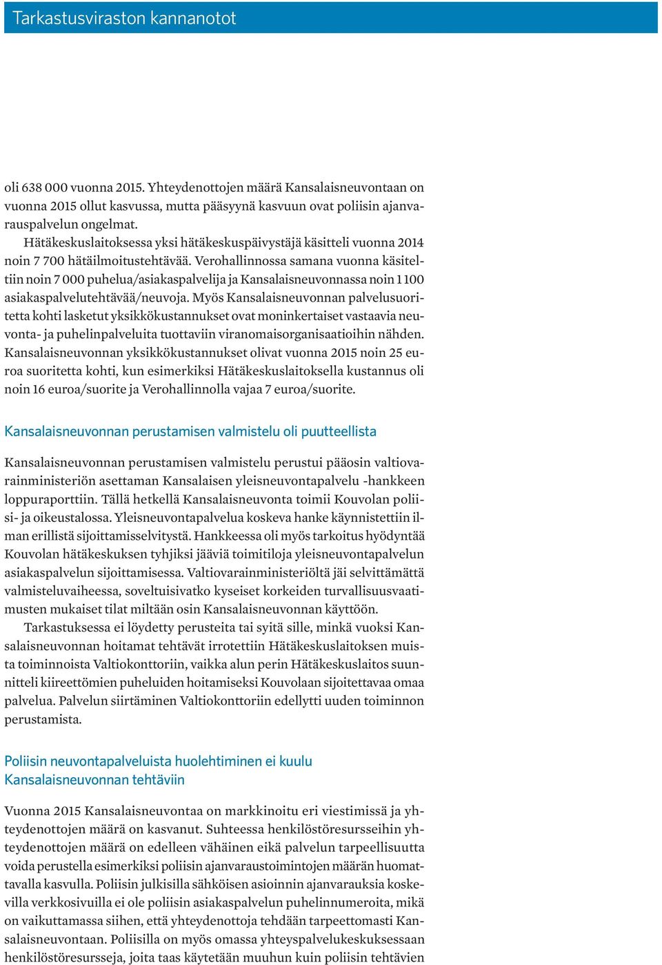 Verohallinnossa samana vuonna käsiteltiin noin 7 000 puhelua/asiakaspalvelija ja Kansalaisneuvonnassa noin 1 100 asiakaspalvelutehtävää/neuvoja.