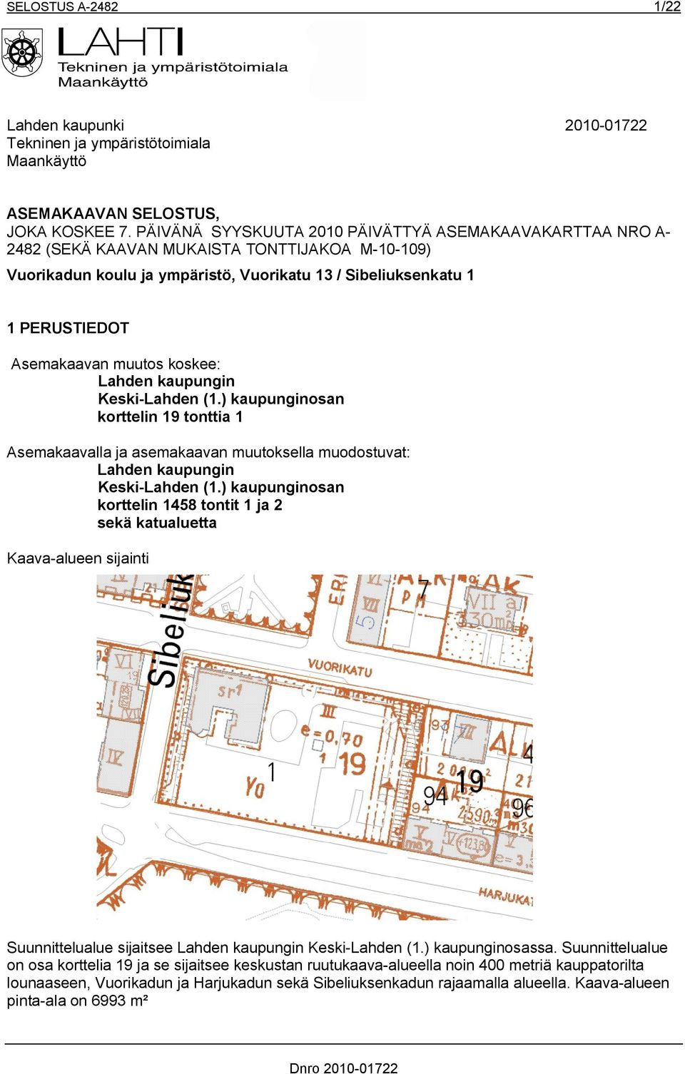 muutos koskee: Lahden kaupungin Keski Lahden (1.) kaupunginosan korttelin 19 tonttia 1 Asemakaavalla ja asemakaavan muutoksella muodostuvat: Lahden kaupungin Keski Lahden (1.